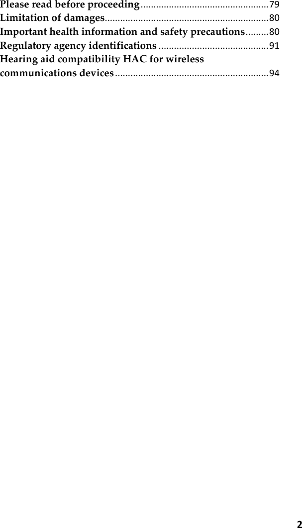  2 Please read before proceeding .................................................. 79 Limitation of damages ................................................................ 80 Important health information and safety precautions ......... 80 Regulatory agency identifications ........................................... 91 Hearing aid compatibility HAC for wireless communications devices ............................................................ 94       