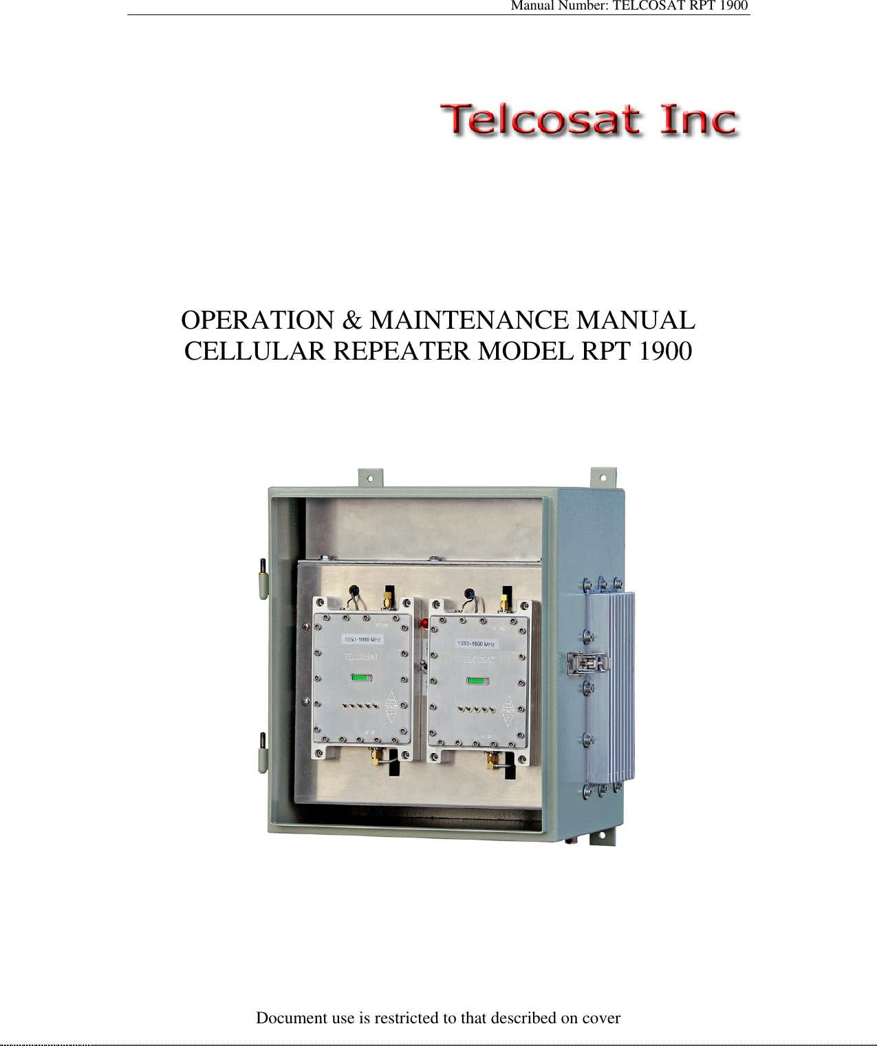 Manual Number: TELCOSAT RPT 1900 Document use is restricted to that described on cover             OPERATION &amp; MAINTENANCE MANUAL CELLULAR REPEATER MODEL RPT 1900            