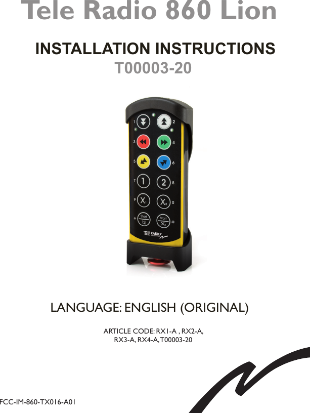 Tele Radio 860 Lion INSTALLATION INSTRUCTIONST00003-20FCC-IM-860-TX016-A01ARTICLE CODE: RX1-A , RX2-A,  RX3-A, RX4-A, T00003-20LANGUAGE: ENGLISH (ORIGINAL)