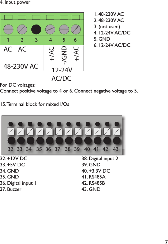 7 32   33   34    35   36   37    38   39    40   41   42    43AC    AC48-230V AC 12-24VAC/DC+/AC-/GND+/AC1 2 3 4 5 61. 48-230V AC2. 48-230V AC3. (not used)9$&amp;&apos;&amp;5. GND9$&amp;&apos;&amp;32. +12V DC33. +5V DC34. GND35. GND&apos;LJLWDOLQSXW37. Buzzer38. Digital input 239. GND40. +3.3V DC41. RS485A42. RS485B43. GND7HUPLQDOEORFNIRUPL[HG,2V4. Input power)RU&apos;&amp;YROWDJHV&amp;RQQHFWSRVLWLYHYROWDJHWRRU&amp;RQQHFWQHJDWLYHYROWDJHWR