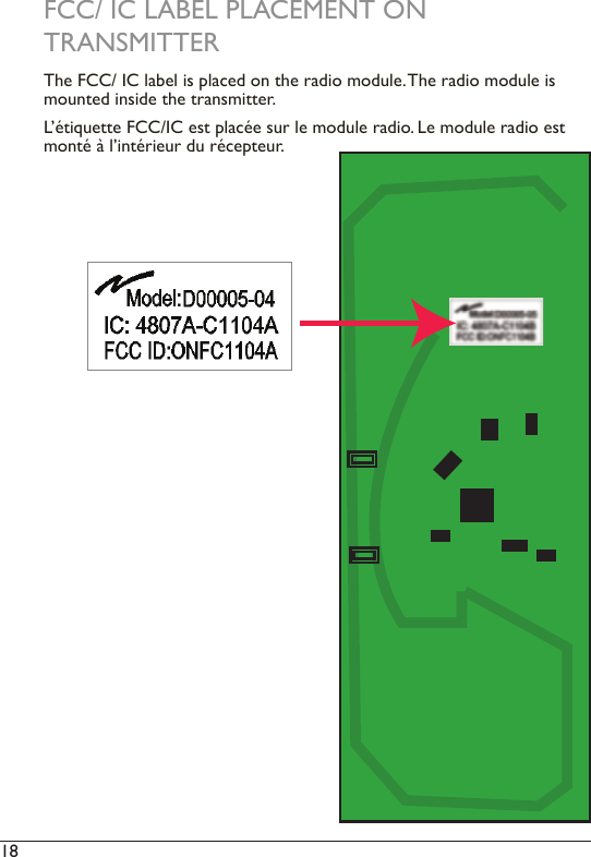 18  FCC/ IC LABEL PLACEMENT ONTRANSMITTERThe FCC/ IC label is placed on the radio module. The radio module is mounted inside the transmitter.L’étiquette FCC/IC est placée sur le module radio. Le module radio est monté à l’intérieur du récepteur.