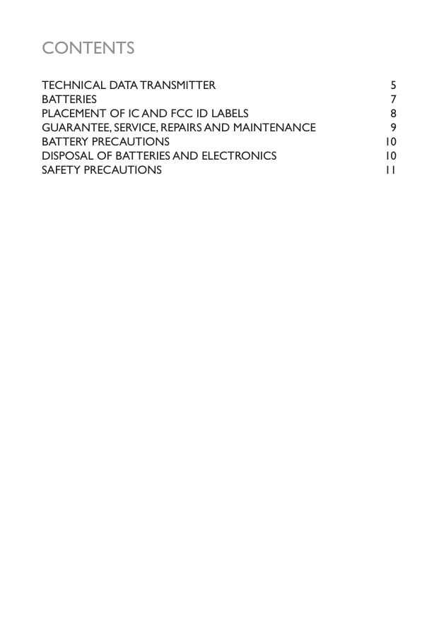 CONTENTSTECHNICAL DATA TRANSMITTER  5BATTERIES  7PLACEMENT OF IC AND FCC ID LABELS  8GUARANTEE, SERVICE, REPAIRS AND MAINTENANCE  9BATTERY PRECAUTIONS         10DISPOSAL OF BATTERIES AND ELECTRONICS    10SAFETY PRECAUTIONS        11