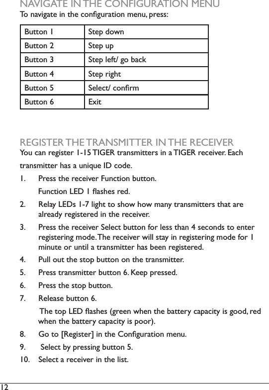 12  NAVIGATE IN THE CONFIGURATION MENU3()&quot;*8!=*$+)!&quot;)$4+)&apos;(&quot;1=&amp;%*$!(&quot;)6+&quot;&amp;?)&lt;%+##PButton 1 Step downButton 2 Step upButton 3 J$+&lt;),+5$Y)=()7*&apos;CButton 4 Step right:&amp;$$(&quot;)T J+,+&apos;$Y)&apos;(&quot;1%6:&amp;$$(&quot;)O ExitREGISTER THE TRANSMITTER IN THE RECEIVERa(&amp;)&apos;*&quot;)%+=!#$+%)ILIT)3ZdK@)$%*&quot;#6!$$+%#)!&quot;)*)3ZdK@)%+&apos;+!8+%2)K*&apos;4)$%*&quot;#6!$$+%)4*#)*)&amp;&quot;!0&amp;+)ZA)&apos;(.+21.  e%+##)$4+)%+&apos;+!8+%)V&amp;&quot;&apos;$!(&quot;)7&amp;$$(&quot;2))))))))V&amp;&quot;&apos;$!(&quot;)fKA)I)i*#4+#)%+.2)2.  @+,*-)fKA#)ILR),!=4$)$()#4(/)4(/)6*&quot;-)$%*&quot;#6!$$+%#)$4*$)*%+)*,%+*.-)%+=!#$+%+.)!&quot;)$4+)%+&apos;+!8+%23.  e%+##)$4+)%+&apos;+!8+%)J+,+&apos;$)7&amp;$$(&quot;)5(%),+##)$4*&quot;)M)#+&apos;(&quot;.#)$()+&quot;$+%)%+=!#$+%!&quot;=)6(.+2)34+)%+&apos;+!8+%)/!,,)#$*-)!&quot;)%+=!#$+%!&quot;=)6(.+)5(%)I)6!&quot;&amp;$+)(%)&amp;&quot;$!,)*)$%*&quot;#6!$$+%)4*#)7++&quot;)%+=!#$+%+.24.  e&amp;,,)(&amp;$)$4+)#$(&lt;)7&amp;$$(&quot;)(&quot;)$4+)$%*&quot;#6!$$+%2)T2) e%+##)$%*&quot;#6!$$+%)7&amp;$$(&quot;)O2)b++&lt;)&lt;%+##+.2)O2) Press the stop button.7.  @+,+*#+)7&amp;$$(&quot;)O2))))))))))34+)$(&lt;)fKA)i*#4+#)X=%++&quot;)/4+&quot;)$4+)7*$$+%-)&apos;*&lt;*&apos;!$-)!#)=((.?)%+.))        when the battery capacity is poor).8.  d()$()j@+=!#$+%k)!&quot;)$4+);(&quot;1=&amp;%*$!(&quot;)6+&quot;&amp;2)9.  )J+,+&apos;$)7-)&lt;%+##!&quot;=)7&amp;$$(&quot;)T2)10.  J+,+&apos;$)*)%+&apos;+!8+%)!&quot;)$4+),!#$2)