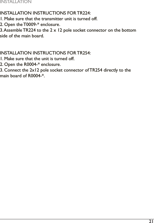 21 INSTALLATIONINSTALLATION INSTRUCTIONS FOR TR224:I2)E*C+)#&amp;%+)$4*$)$4+)$%*&quot;#6!$$+%)&amp;&quot;!$)!#)$&amp;%&quot;+.)(5522. Open the T0009-* enclosure.N2)9##+67,+)3@HHM)$()$4+)H)W)IH)&lt;(,+)#(&apos;C+$)&apos;(&quot;&quot;+&apos;$(%)(&quot;)$4+)7($$(6)#!.+)(5)$4+)6*!&quot;)7(*%.2)Z`J39ff93Z&gt;`)Z`J3@F;3Z&gt;`J)V&gt;@)3@HTMP1. Make sure that the unit is turned off.2. Open the R0004-* enclosure.N2);(&quot;&quot;+&apos;$)$4+)HWIH)&lt;(,+)#(&apos;C+$)&apos;(&quot;&quot;+&apos;$(%)(5)3@HTM).!%+&apos;$,-)$()$4+)6*!&quot;)7(*%.)(5)@UUUML\2