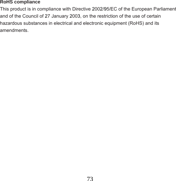  73RoHS compliance This product is in compliance with Directive 2002/95/EC of the European Parliament and of the Council of 27 January 2003, on the restriction of the use of certain hazardous substances in electrical and electronic equipment (RoHS) and its amendments. 