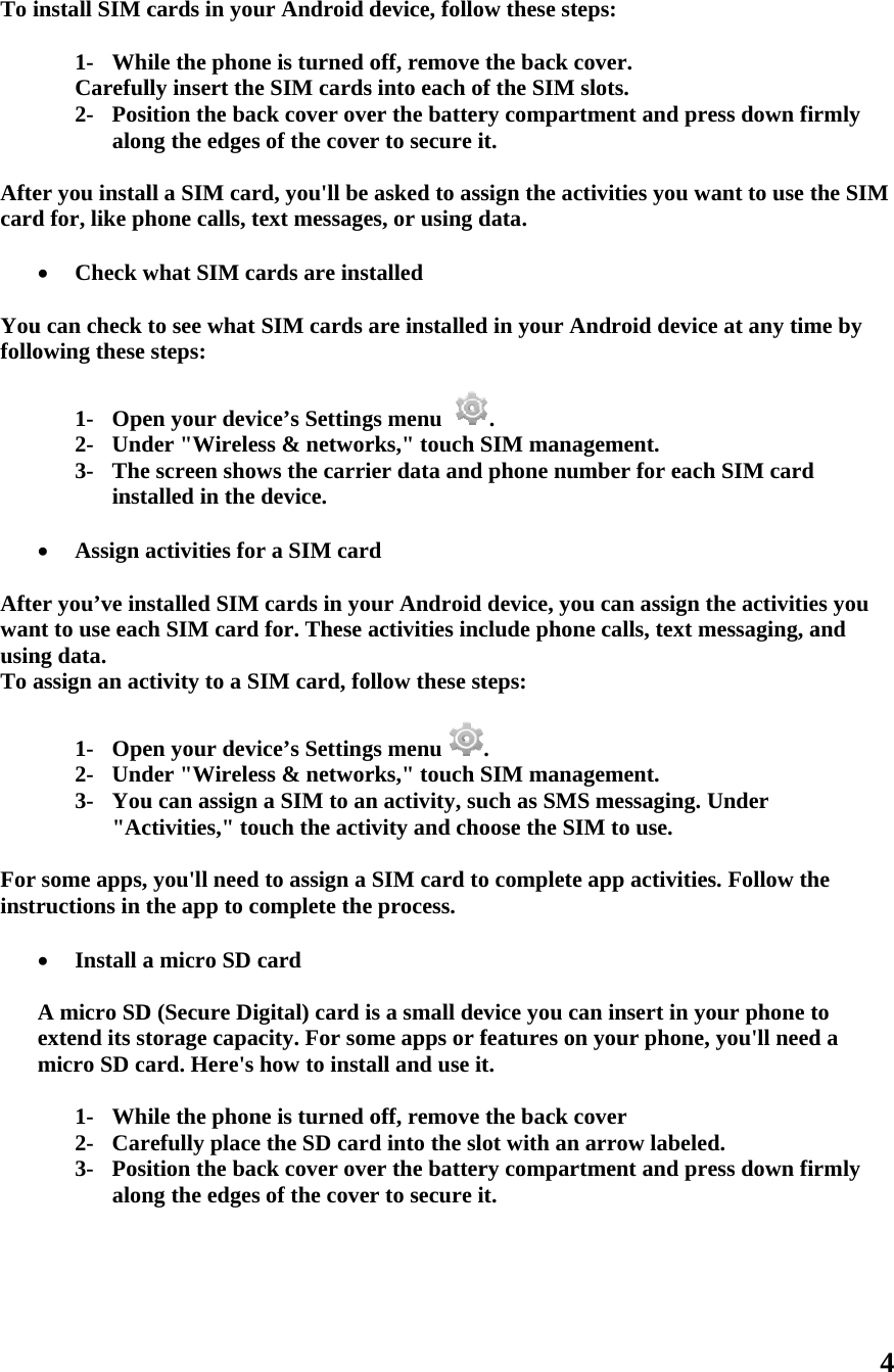 To i  Aftecard  Youfollo   AftewanusinTo a  For instr     install SIM c1- WhiCareful2- Posialoner you instald for, like ph Check wu can check owing these 1- Ope2- Und3- Theinst Assign aer you’ve insnt to use eacng data. assign an ac1- Ope2- Und3- You&quot;Acsome apps, ructions in t Install a A micro SDextend its stmicro SD ca 1- Whi2- Car3- Posialoncards in youile the phonlly insert theition the bacng the edgesll a SIM carhone calls, twhat SIM cato see what steps: en your devider &quot;Wirelese screen showalled in the activities forstalled SIM h SIM card ctivity to a Sen your devider &quot;Wirelesu can assign ctivities,&quot; toyou&apos;ll need the app to ca micro SD cD (Secure Ditorage capacard. Here&apos;s ile the phonrefully placeition the bacng the edgesur Android dne is turned oe SIM cardsck cover oves of the coverrd, you&apos;ll be ext messageards are instSIM cards aice’s Settingss &amp; networws the carridevice. r a SIM cardcards in yofor. These aIM card, foice’s Settingss &amp; networa SIM to anuch the actito assign a omplete thecard gital) card icity. For somhow to instane is turned oe the SD cardck cover oves of the cover device, follooff, remove s into each oer the batterr to secure iasked to asses, or using dtalled are installedgs menu  rks,&quot; touch Sier data andd ur Android activities incllow these stgs menu rks,&quot; touch Sn activity, suivity and choSIM card toe process. is a small deme apps or fall and use itoff, removed into the sler the batterr to secure iow these stepthe back coof the SIM slry compartmit. sign the actidata. d in your An. SIM managd phone numdevice, youclude phoneteps: . SIM managuch as SMS oose the SIMo complete aevice you canfeatures on t. the back coot with an ary compartmit. ps: over. lots. ment and privities you wndroid devicgement. mber for eachu can assign e calls, text mgement. messaging. M to use. app activitien insert in yyour phoneover arrow labelement and prress down firwant to use tce at any timh SIM card the activitiemessaging, aUnder es. Follow thyour phone t, you&apos;ll needed. ress down fir4 rmly the SIM me by es you and he to d a rmly 