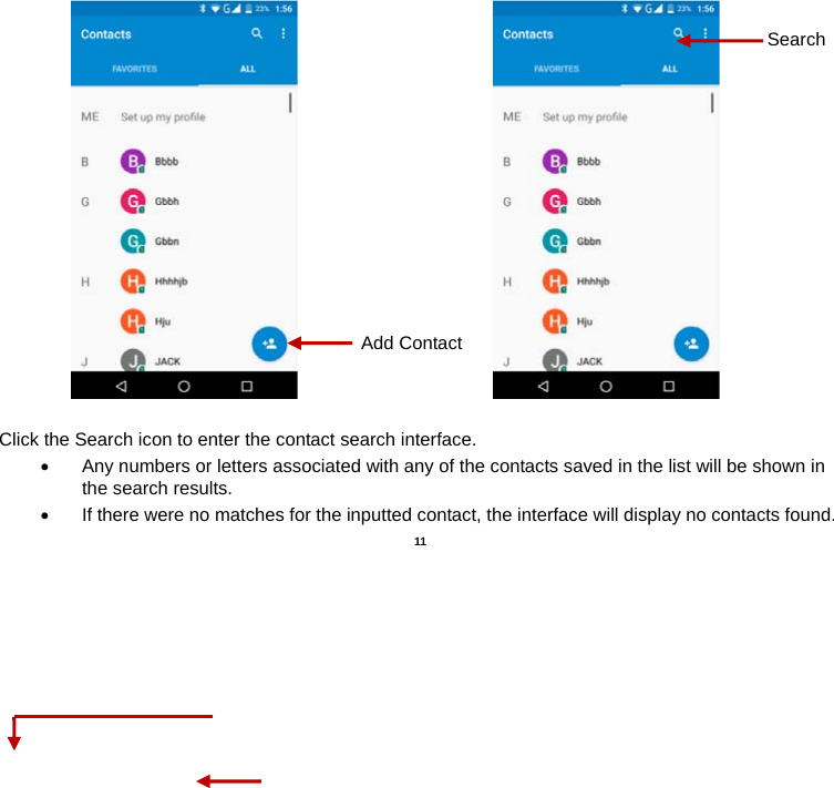   11                                                         Click the Search icon to enter the contact search interface.    Any numbers or letters associated with any of the contacts saved in the list will be shown in the search results.   If there were no matches for the inputted contact, the interface will display no contacts found. Add ContactSearch 