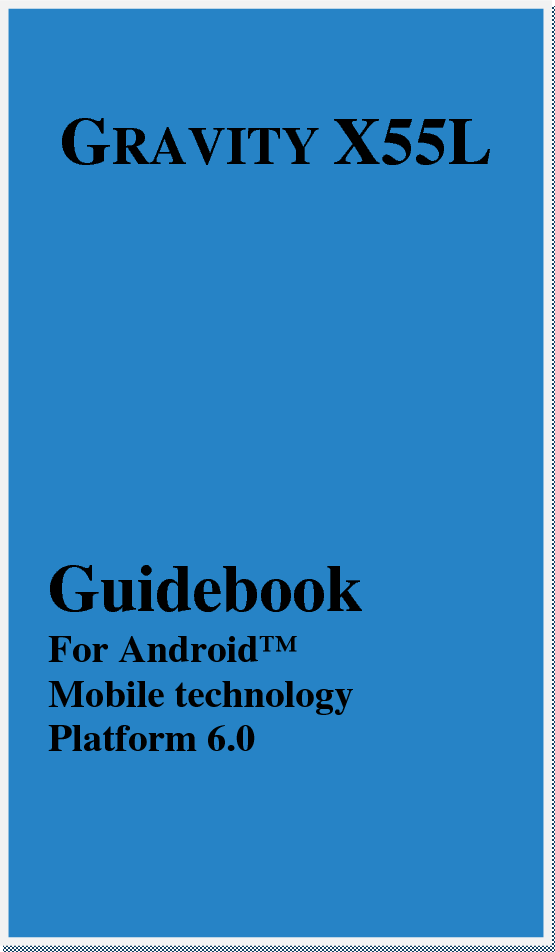   GRAVITY X55L       Guidebook For Android™ Mobile technology Platform 6.0   