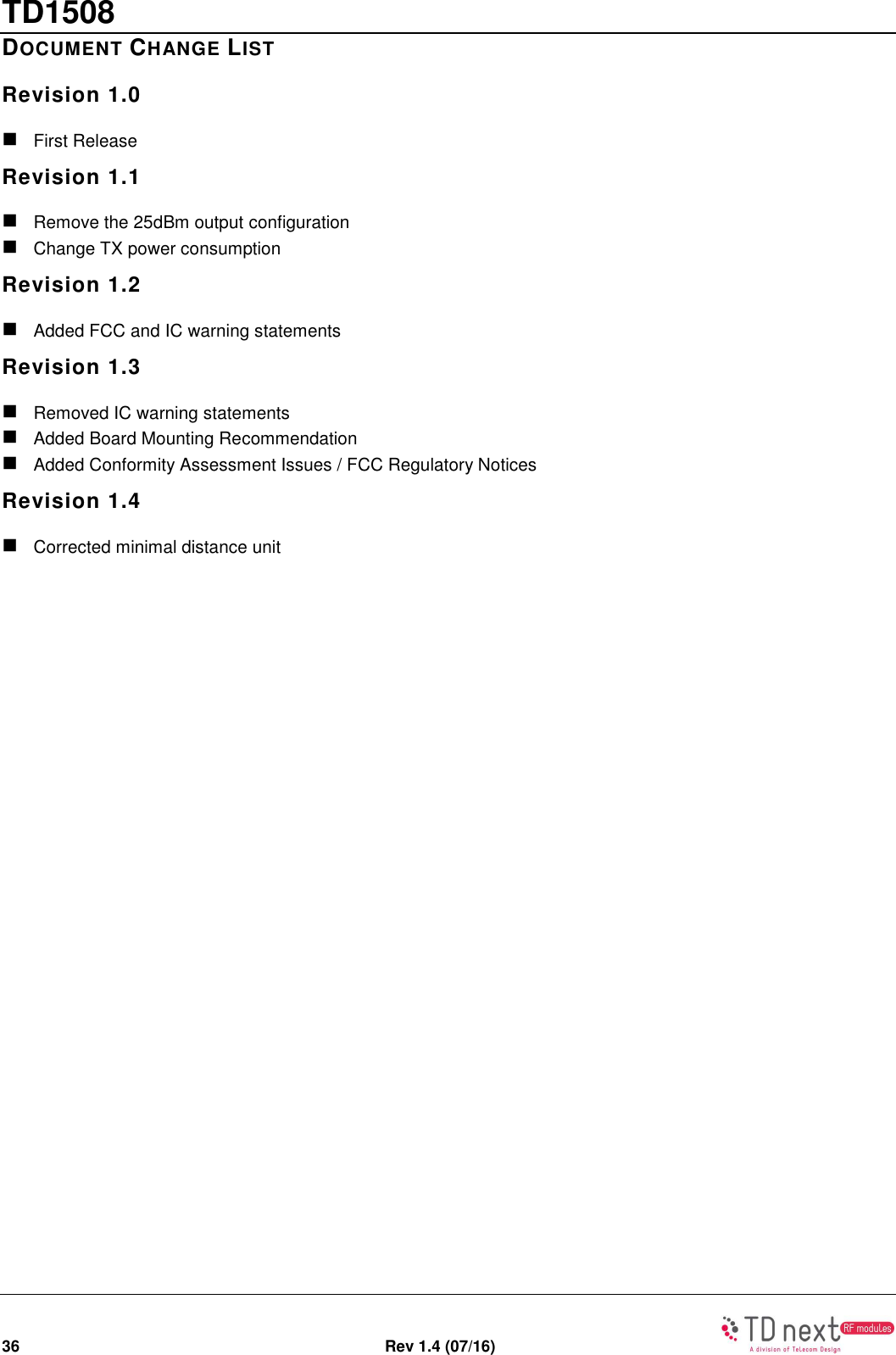 TD1508 36  Rev 1.4 (07/16)   DOCUMENT CHANGE LIST Revision 1.0  First Release Revision 1.1  Remove the 25dBm output configuration   Change TX power consumption Revision 1.2  Added FCC and IC warning statements Revision 1.3  Removed IC warning statements  Added Board Mounting Recommendation  Added Conformity Assessment Issues / FCC Regulatory Notices Revision 1.4  Corrected minimal distance unit  