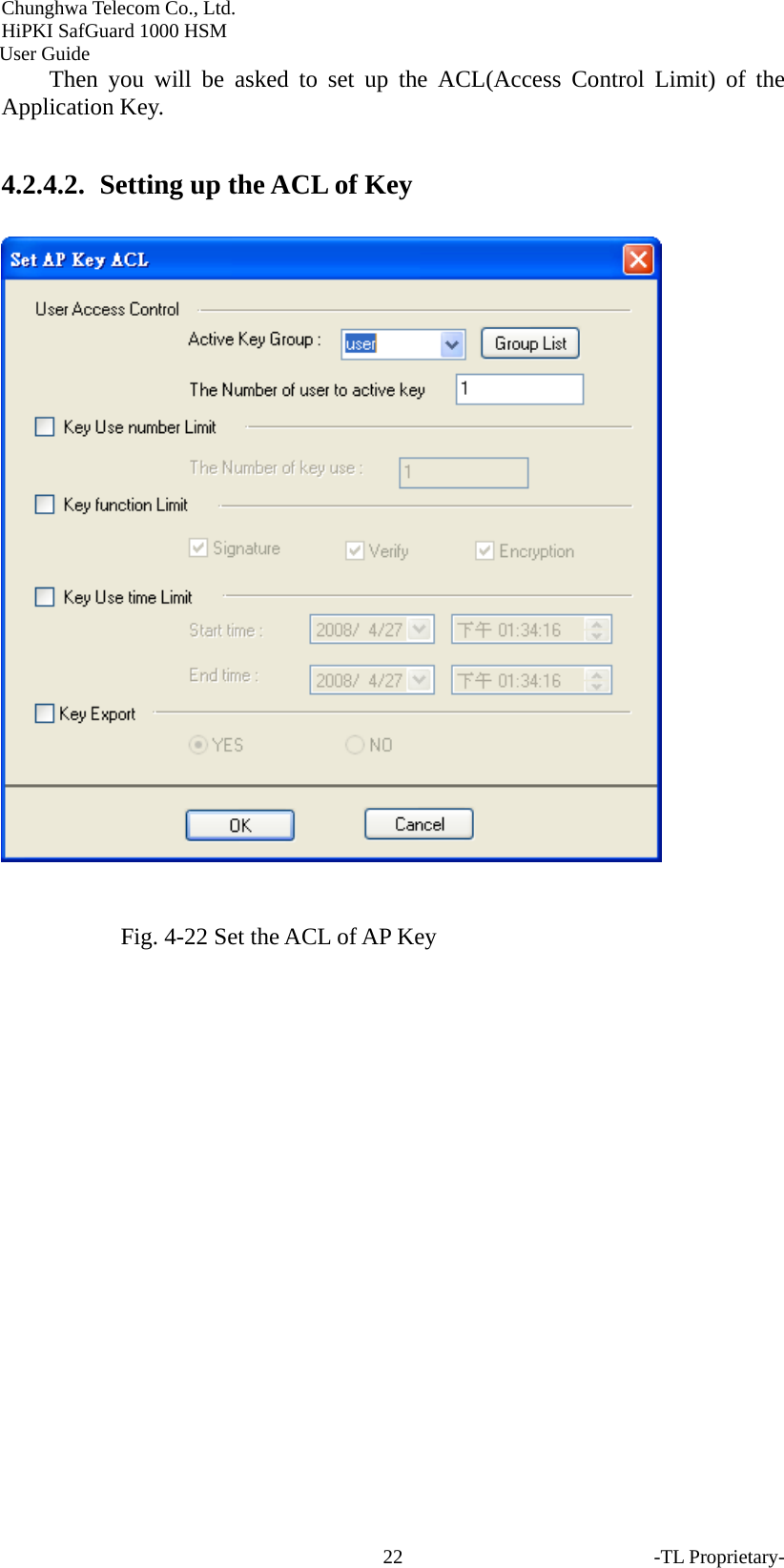 Chunghwa Telecom Co., Ltd.         HiPKI SafGuard 1000 HSM     User Guide Then you will be asked to set up the ACL(Access Control Limit) of the Application Key. 4.2.4.2.   Setting up the ACL of Key   Fig. 4-22 Set the ACL of AP Key   -TL Proprietary- 22