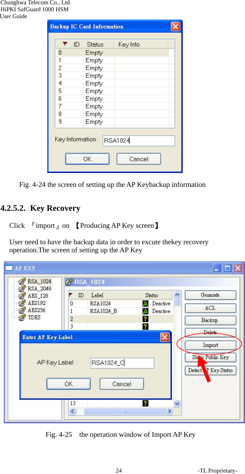 Chunghwa Telecom Co., Ltd.         HiPKI SafGuard 1000 HSM     User Guide  Fig. 4-24 the screen of setting up the AP Keybackup information 4.2.5.2.  Key Recovery Click  『import』on  【Producing AP Key screen】 User need to have the backup data in order to excute thekey recovery operation.The screen of setting up the AP Key  Fig. 4-25    the operation window of Import AP Key -TL Proprietary- 24