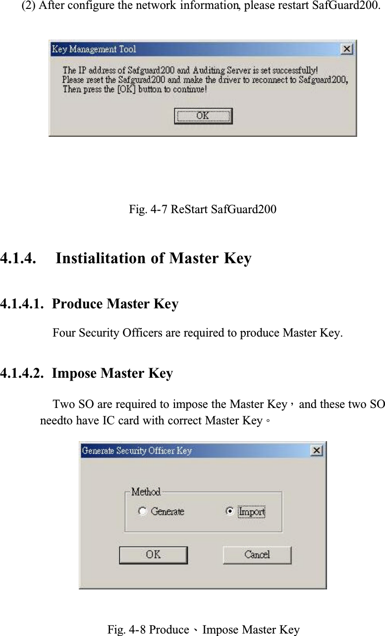 (2) After configure the network information, please restart SafGuard200.Fig. 4-7 ReStart SafGuard2004.1.4. Instialitation of Master Key4.1.4.1. Produce Master KeyFour Security Officers are required to produce Master Key.4.1.4.2. Impose Master KeyTwo SO are required to impose the Master KeyǴand these two SO needto have IC card with correct Master KeyǶFig. 4-8 ProduceǵImpose Master Key