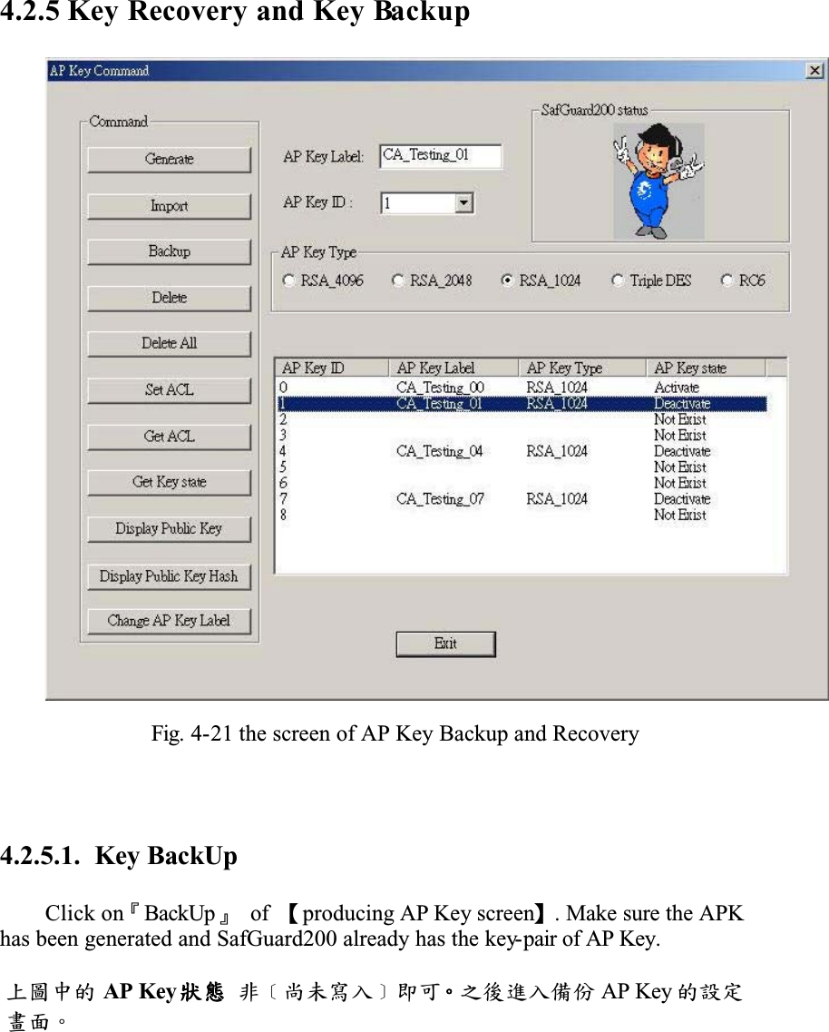 4.2.5 Key Recovery and Key BackupFig. 4-21 the screen of AP Key Backup and Recovery4.2.5.1. Key BackUpClick onȬBackUpȭ of Ȝproducing AP Key screenȝ. Make sure the APK has been generated and SafGuard200 already has the key-pair of AP Key.კύޑ AP Key ߚȴۘ҂ቪΕȵջё ϐࡕΕഢҽ AP Key ޑۓฝय़Ƕ