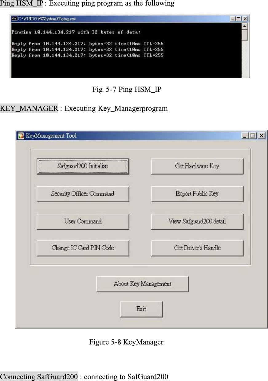 Ping HSM_IP : Executing ping program as the followingFig. 5-7 Ping HSM_IPKEY_MANAGER : Executing Key_ManagerprogramFigure 5-8 KeyManagerConnecting SafGuard200 : connecting to SafGuard200