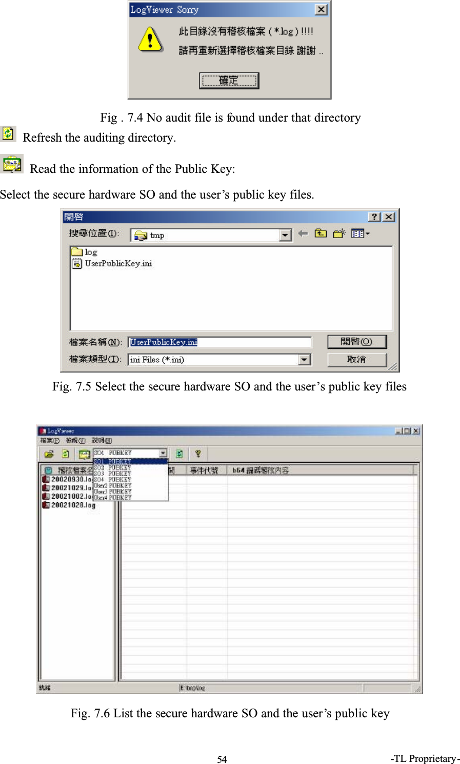-TL Proprietary-54Fig . 7.4 No audit file is found under that directoryRefresh the auditing directory.Read the information of the Public Key:Select the secure hardware SO and the user&rsquo;s public key files. Fig. 7.5 Select the secure hardware SO and the user&rsquo;s public key filesFig. 7.6 List the secure hardware SO and the user&rsquo;s public key