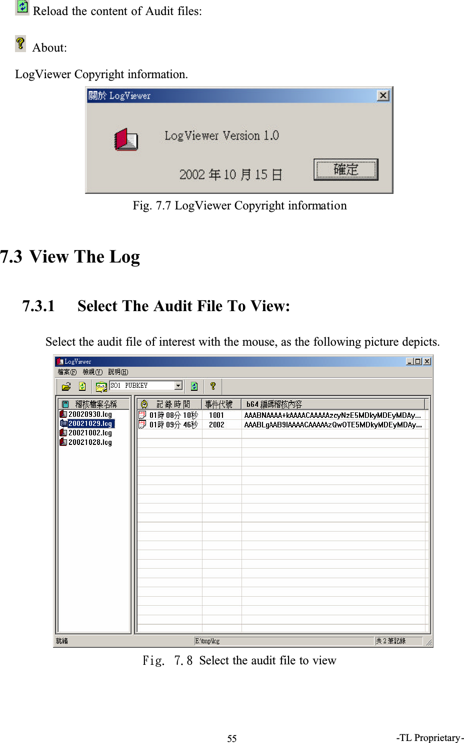 -TL Proprietary-55 Reload the content of Audit files: About:LogViewer Copyright information.Fig. 7.7 LogViewer Copyright information7.3 View The Log7.3.1 Select The Audit File To View:Select the audit file of interest with the mouse, as the following picture depicts.Gjh/!8/9!Select the audit file to view