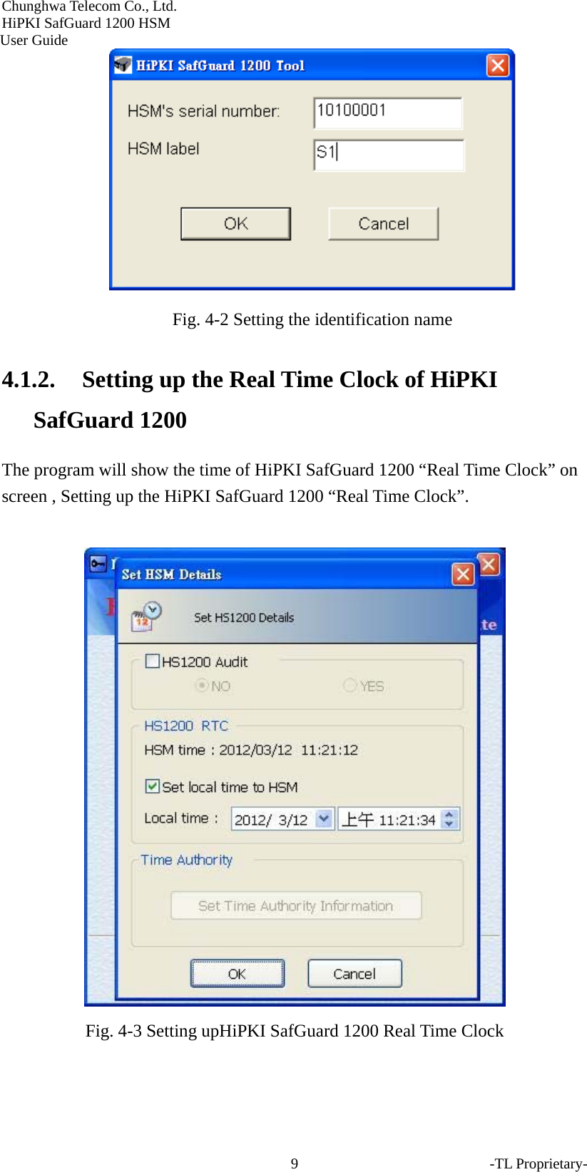 Chunghwa Telecom Co., Ltd.         HiPKI SafGuard 1200 HSM     User Guide -TL Proprietary- 9 Fig. 4-2 Setting the identification name 4.1.2. Setting up the Real Time Clock of HiPKI SafGuard 1200 The program will show the time of HiPKI SafGuard 1200 &ldquo;Real Time Clock&rdquo; on screen , Setting up the HiPKI SafGuard 1200 &ldquo;Real Time Clock&rdquo;.   Fig. 4-3 Setting upHiPKI SafGuard 1200 Real Time Clock  