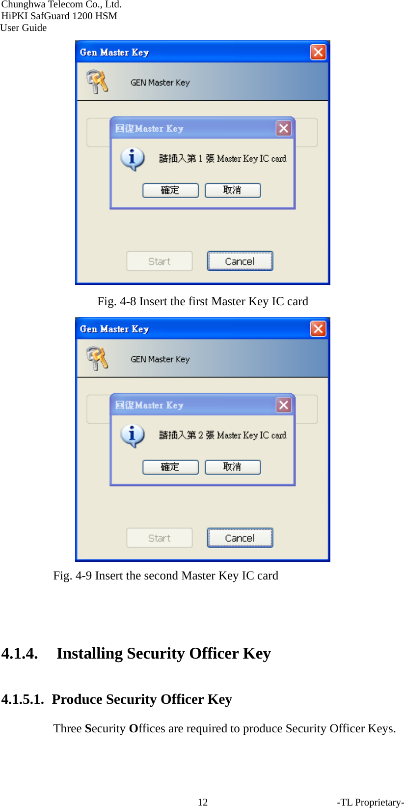 Chunghwa Telecom Co., Ltd.         HiPKI SafGuard 1200 HSM     User Guide -TL Proprietary- 12 Fig. 4-8 Insert the first Master Key IC card  Fig. 4-9 Insert the second Master Key IC card   4.1.4. Installing Security Officer Key 4.1.5.1.   Produce Security Officer Key Three Security Offices are required to produce Security Officer Keys. 