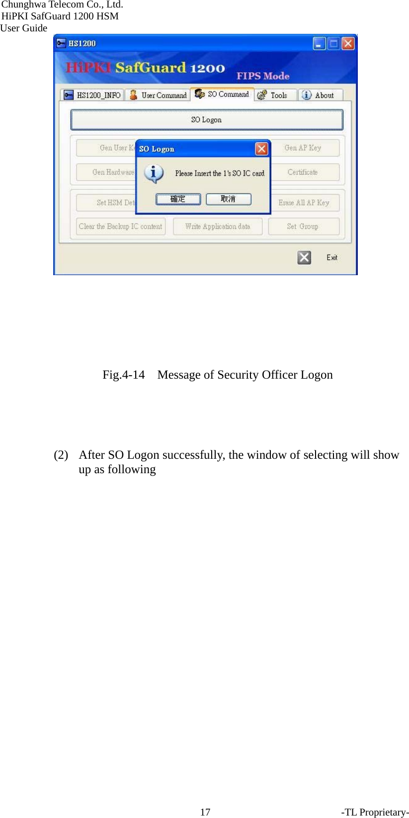 Chunghwa Telecom Co., Ltd.         HiPKI SafGuard 1200 HSM     User Guide -TL Proprietary- 17    Fig.4-14  Message of Security Officer Logon   (2) After SO Logon successfully, the window of selecting will show up as following 