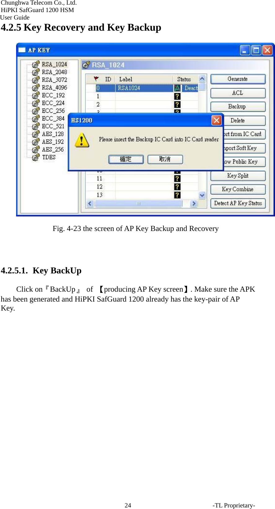 Chunghwa Telecom Co., Ltd.         HiPKI SafGuard 1200 HSM     User Guide -TL Proprietary- 244.2.5 Key Recovery and Key Backup  Fig. 4-23 the screen of AP Key Backup and Recovery  4.2.5.1.  Key BackUp Click on『BackUp』 of 【producing AP Key screen】. Make sure the APK has been generated and HiPKI SafGuard 1200 already has the key-pair of AP Key. 