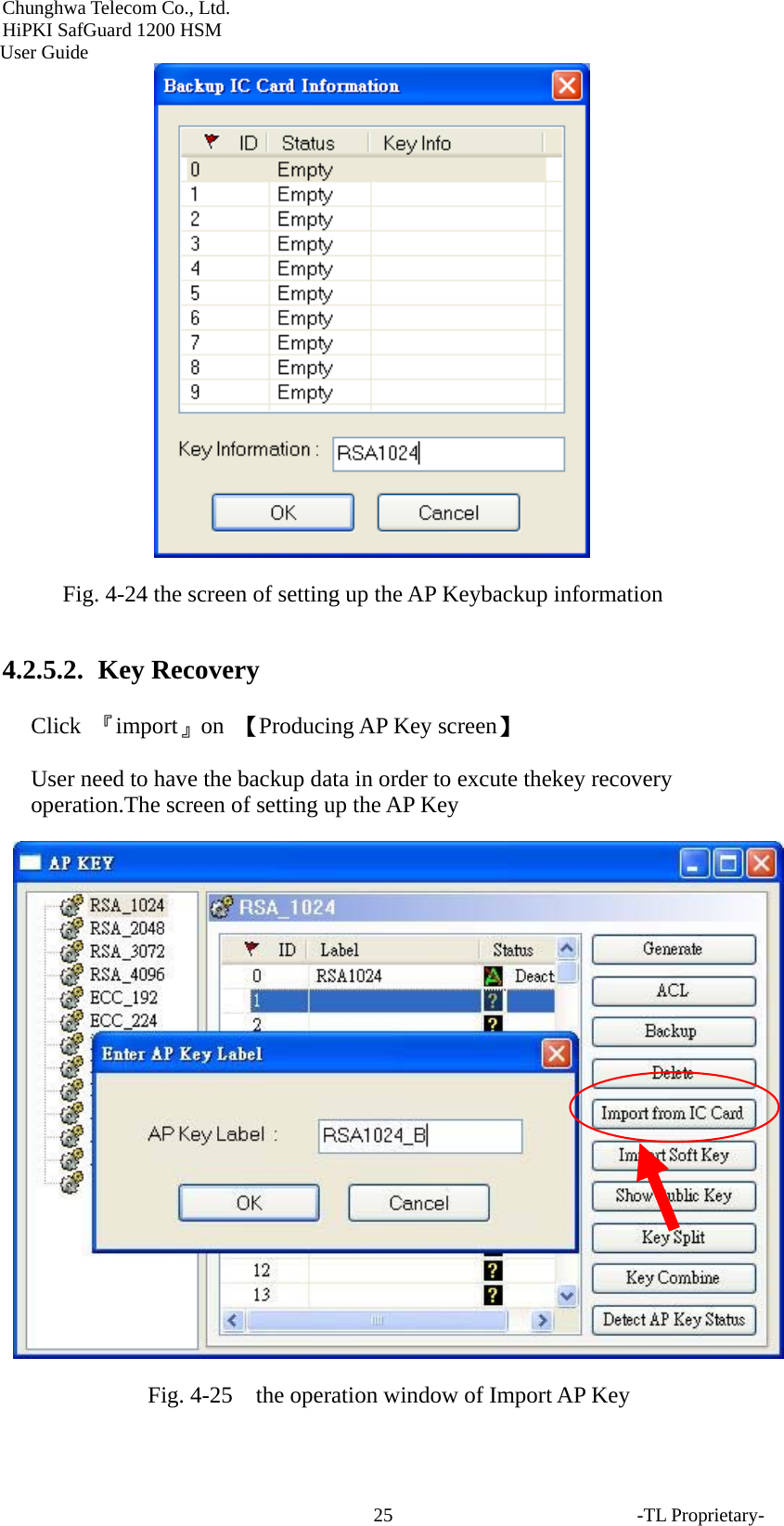Chunghwa Telecom Co., Ltd.         HiPKI SafGuard 1200 HSM     User Guide -TL Proprietary- 25 Fig. 4-24 the screen of setting up the AP Keybackup information 4.2.5.2.  Key Recovery Click  『import』on  【Producing AP Key screen】 User need to have the backup data in order to excute thekey recovery operation.The screen of setting up the AP Key  Fig. 4-25  the operation window of Import AP Key 
