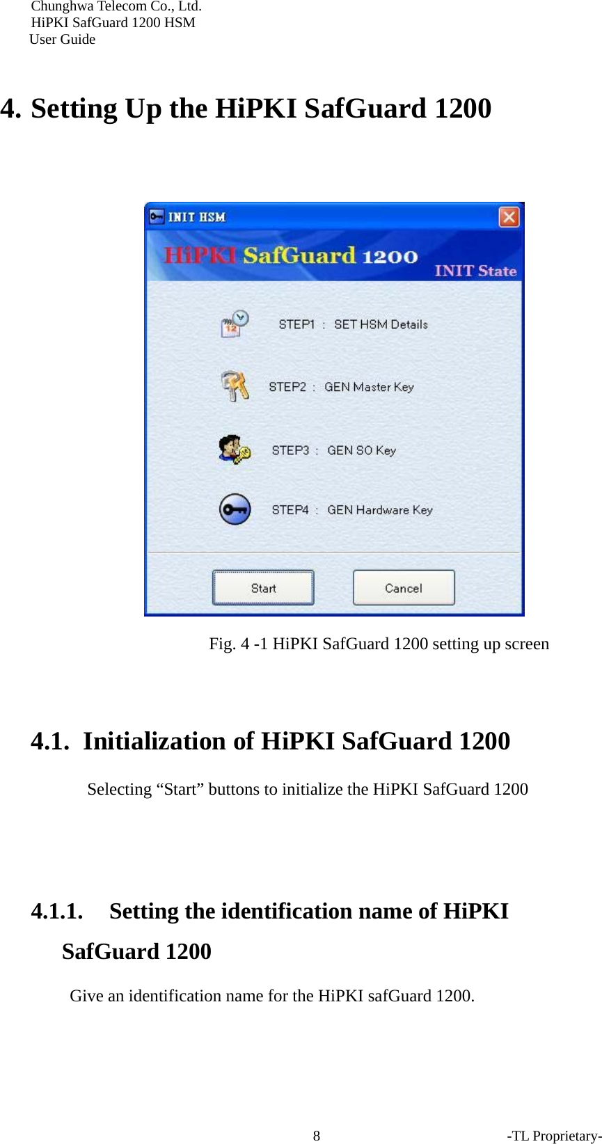 Chunghwa Telecom Co., Ltd.         HiPKI SafGuard 1200 HSM     User Guide -TL Proprietary- 8 4. Setting Up the HiPKI SafGuard 1200    Fig. 4 -1 HiPKI SafGuard 1200 setting up screen  4.1. Initialization of HiPKI SafGuard 1200 Selecting &ldquo;Start&rdquo; buttons to initialize the HiPKI SafGuard 1200   4.1.1. Setting the identification name of HiPKI SafGuard 1200 Give an identification name for the HiPKI safGuard 1200.  