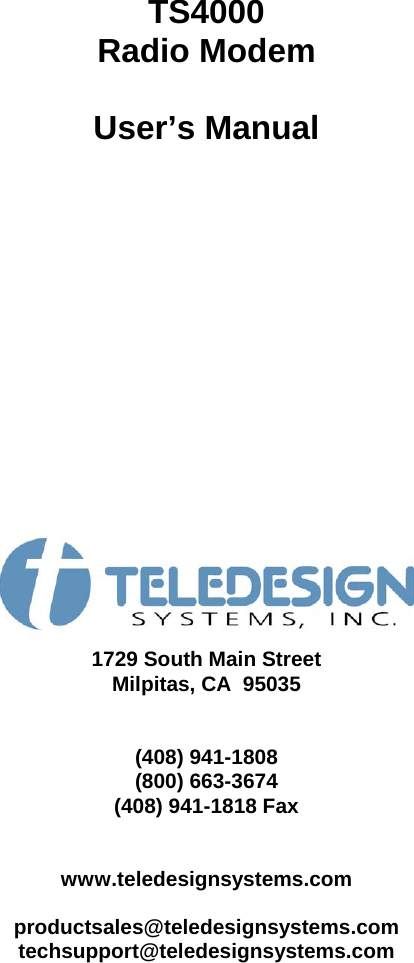                     TS4000 Radio Modem  User’s Manual       1729 South Main Street Milpitas, CA  95035  (408) 941-1808 (800) 663-3674 (408) 941-1818 Fax   www.teledesignsystems.com  productsales@teledesignsystems.com techsupport@teledesignsystems.com   