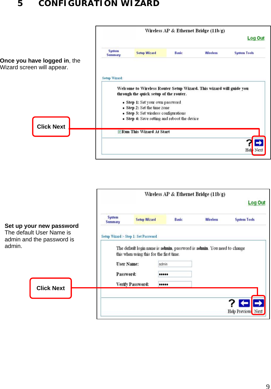   9 5   CONFIGURATION WIZARD                              Once you have logged in, the Wizard screen will appear. Set up your new password  The default User Name is admin and the password is admin. Click Next Click Next 