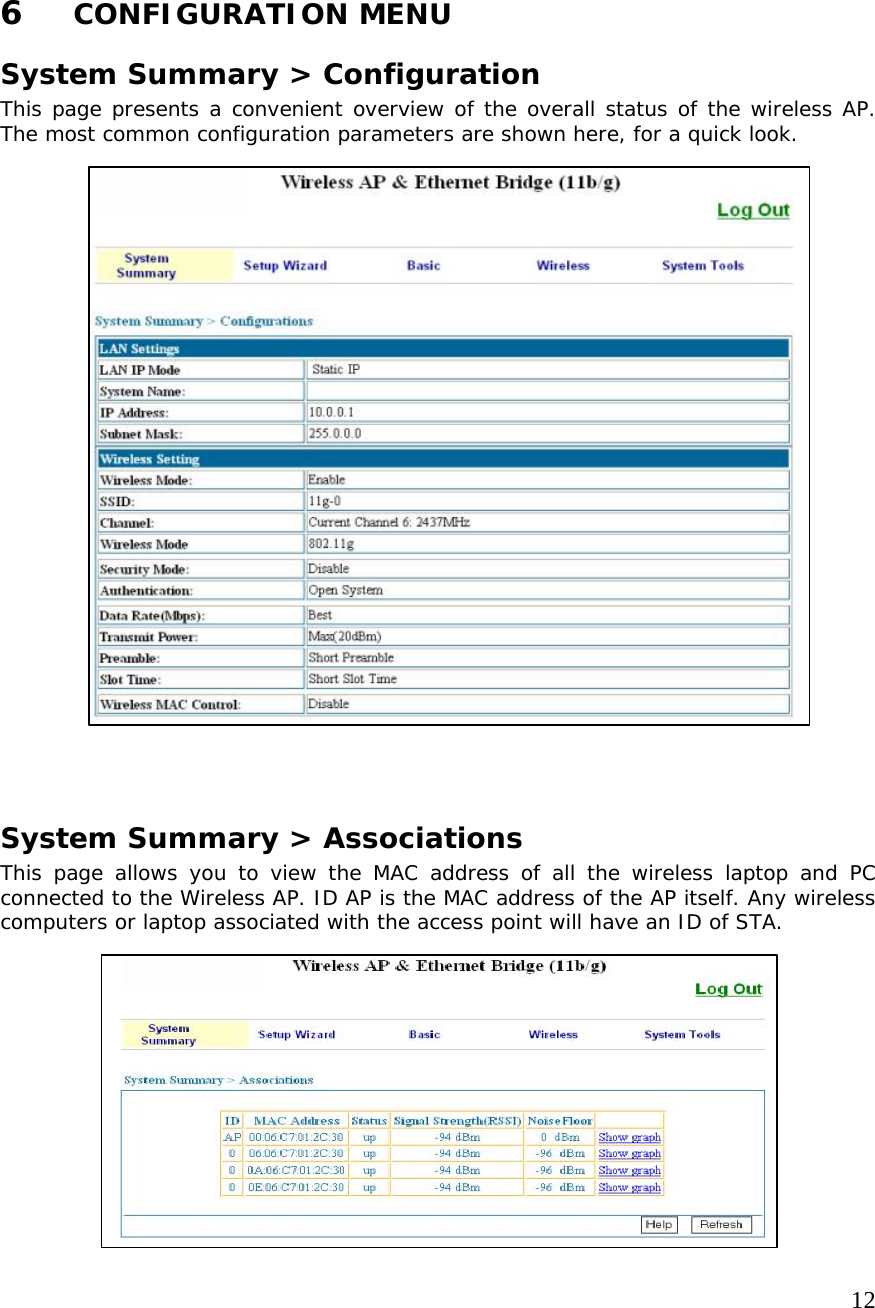     12              6  CONFIGURATION MENU System Summary &gt; Configuration This page presents a convenient overview of the overall status of the wireless AP. The most common configuration parameters are shown here, for a quick look.                       System Summary &gt; Associations This page allows you to view the MAC address of all the wireless laptop and PC connected to the Wireless AP. ID AP is the MAC address of the AP itself. Any wireless computers or laptop associated with the access point will have an ID of STA.     