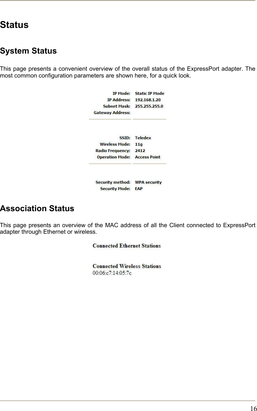       16Status  System Status  This page presents a convenient overview of the overall status of the ExpressPort adapter. The most common configuration parameters are shown here, for a quick look.            Association Status  This page presents an overview of the MAC address of all the Client connected to ExpressPort adapter through Ethernet or wireless.            