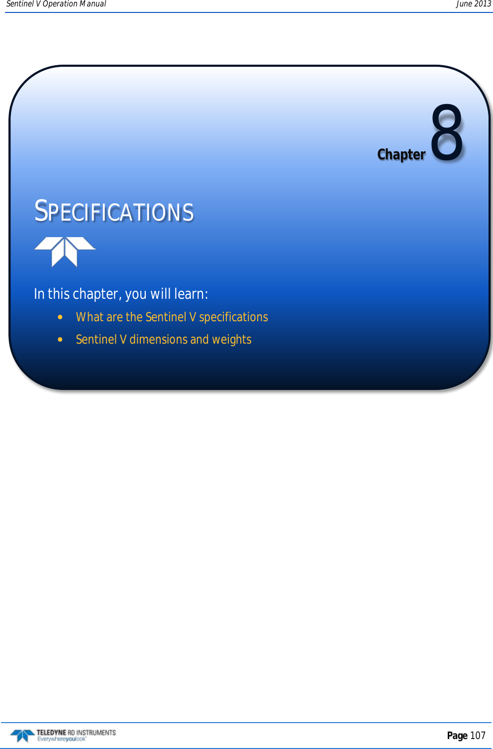 Sentinel V Operation Manual June 2013   Chapter 8 SPECIFICATIONS   In this chapter, you will learn: •What are the Sentinel V specifications •Sentinel V dimensions and weights   Page 107  