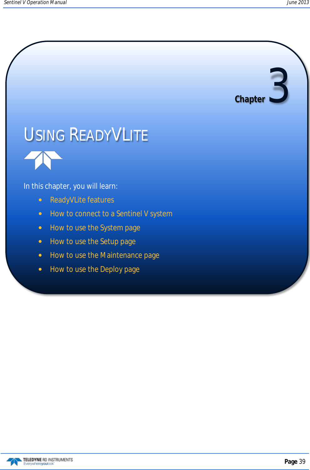 Sentinel V Operation Manual June 2013   Chapter 3 USING READYVLITE   In this chapter, you will learn: •ReadyVLite features •How to connect to a Sentinel V system •How to use the System page •How to use the Setup page •How to use the Maintenance page •How to use the Deploy page   Page 39  