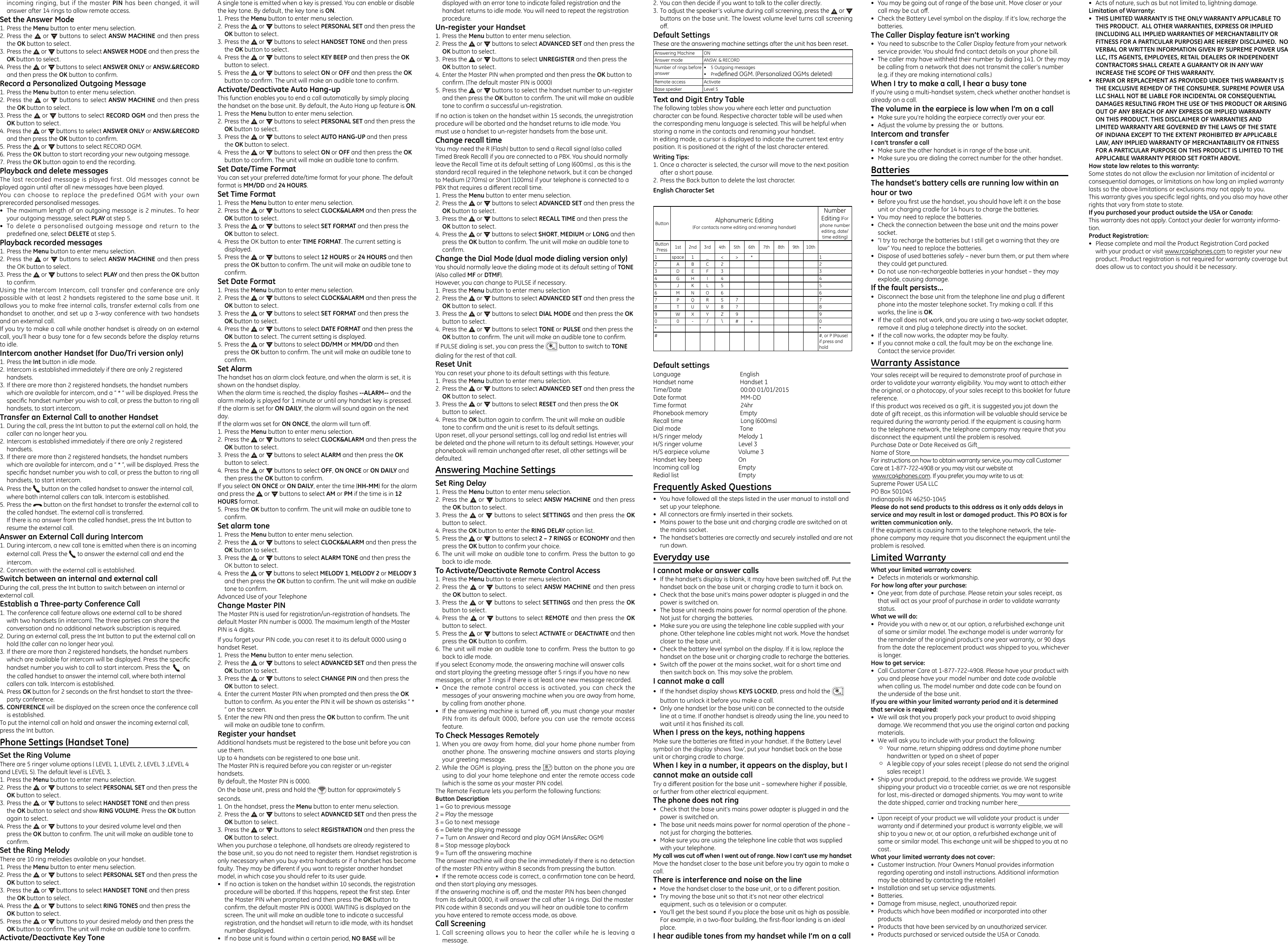 incoming ringing, but if the master PIN has been changed, it will answer after 14 rings to allow remote access.Set the Answer Mode1. Press the Menu button to enter menu selection.2. Press the   or   buttons to select ANSW MACHINE and then press the OK button to select.3. Press the   or   buttons to select ANSWER MODE and then press the OK button to select.4. Press the   or   buttons to select ANSWER ONLY or ANSW.&amp;RECORD and then press the OK button to conﬁrm.Record a Personalized Outgoing Message1. Press the Menu button to enter menu selection.2. Press the   or   buttons to select ANSW MACHINE and then press the OK button to select.3. Press the   or   buttons to select RECORD OGM and then press the OK button to select.4. Press the   or   buttons to select ANSWER ONLY or ANSW.&amp;RECORD and then press the OK button to conﬁrm.5. Press the   or   buttons to select RECORD OGM.6. Press the OK button to start recording your new outgoing message.7. Press the OK button again to end the recording.Playback and delete messagesThe last recorded message  is  played  first. Old messages cannot be played again until after all new messages have been played.You can  choose  to  replace  the  predefined  OGM  with  your  own prerecorded personalised messages.•  The maximum length of an outgoing message is 2 minutes.. To hear your outgoing message, select PLAY at step 5.•  To delete a personalised outgoing message and return to the predeﬁned one, select DELETE at step 5.Playback recorded messages1. Press the Menu button to enter menu selection.2. Press the   or   buttons to select ANSW MACHINE and then press the OK button to select.3. Press the   or   buttons to select PLAY and then press the OK button to conﬁrm.Using the Intercom Intercom, call transfer and conference are only possible with at least 2 handsets registered to the same base unit. It allows you to make free internal calls, transfer external calls from one handset to another, and set up a 3-way conference with two handsets and an external call.If you try to make a call while another handset is already on an external call, you’ll hear a busy tone for a few seconds before the display returns to idle.Intercom another Handset (for Duo/Tri version only)1. Press the Int button in idle mode.2. Intercom is established immediately if there are only 2 registered handsets.3. If there are more than 2 registered handsets, the handset numbers which are available for intercom, and a “ * ” will be displayed. Press the speciﬁc handset number you wish to call, or press the button to ring all handsets, to start intercom.Transfer an External Call to another Handset1. During the call, press the Int button to put the external call on hold, the caller can no longer hear you.2. Intercom is established immediately if there are only 2 registered handsets.3. If there are more than 2 registered handsets, the handset numbers which are available for intercom, and a “ * ”, will be displayed. Press the speciﬁc handset number you wish to call, or press the button to ring all handsets, to start intercom.4. Press the   button on the called handset to answer the internal call, where both internal callers can talk. Intercom is established.5. Press the   button on the ﬁrst handset to transfer the external call to the called handset. The external call is transferred.If there is no answer from the called handset, press the Int button to resume the external call.Answer an External Call during Intercom1. During intercom, a new call tone is emitted when there is an incoming external call. Press the   to answer the external call and end the intercom.2. Connection with the external call is established.Switch between an internal and external callDuring the call, press the Int button to switch between an internal or external call.Establish a Three-party Conference Call1. The conference call feature allows one external call to be shared with two handsets (in intercom). The three parties can share the conversation and no additional network subscription is required.2. During an external call, press the Int button to put the external call on hold (the caller can no longer hear you).3. If there are more than 2 registered handsets, the handset numbers which are available for intercom will be displayed. Press the speciﬁc handset number you wish to call to start intercom. Press the     on the called handset to answer the internal call, where both internal callers can talk. Intercom is established.4. Press OK button for 2 seconds on the ﬁrst handset to start the three-party conference.5. CONFERENCE will be displayed on the screen once the conference call is established.To put the internal call on hold and answer the incoming external call, press the Int button.Phone Settings (Handset Tone)                                Set the Ring VolumeThere are 5 ringer volume options ( LEVEL 1, LEVEL 2, LEVEL 3 ,LEVEL 4 and LEVEL 5). The default level is LEVEL 3. 1. Press the Menu button to enter menu selection.2. Press the   or   buttons to select PERSONAL SET and then press the OK button to select.3. Press the   or   buttons to select HANDSET TONE and then press the OK button to select and show RING VOLUME. Press the OK button again to select.4. Press the   or   buttons to your desired volume level and then press the OK button to conﬁrm. The unit will make an audible tone to conﬁrm.Set the Ring MelodyThere are 10 ring melodies available on your handset.1. Press the Menu button to enter menu selection.2. Press the   or   buttons to select PERSONAL SET and then press the OK button to select.3. Press the   or   buttons to select HANDSET TONE and then press the OK button to select.4. Press the   or   buttons to select RING TONES and then press the OK button to select.5. Press the   or   buttons to your desired melody and then press the OK button to conﬁrm. The unit will make an audible tone to conﬁrm.Activate/Deactivate Key ToneA single tone is emitted when a key is pressed. You can enable or disable the key tone. By default, the key tone is ON.1. Press the Menu button to enter menu selection.2. Press the   or   buttons to select PERSONAL SET and then press the OK button to select.3. Press the   or   buttons to select HANDSET TONE and then press the OK button to select.4. Press the   or   buttons to select KEY BEEP and then press the OK button to select.5. Press the   or   buttons to select ON or OFF and then press the OK button to conﬁrm. The unit will make an audible tone to conﬁrm.Activate/Deactivate Auto Hang-upThis function enables you to end a call automatically by simply placing the handset on the base unit. By default, the Auto Hang up feature is ON.1. Press the Menu button to enter menu selection.2. Press the   or   buttons to select PERSONAL SET and then press the OK button to select.3. Press the   or   buttons to select AUTO HANG-UP and then press the OK button to select.4. Press the   or   buttons to select ON or OFF and then press the OK button to conﬁrm. The unit will make an audible tone to conﬁrm. Set Date/Time FormatYou can set your preferred date/time format for your phone. The default format is MM/DD and 24 HOURS.Set Time Format1. Press the Menu button to enter menu selection.2. Press the   or   buttons to select CLOCK&amp;ALARM and then press the OK button to select.3. Press the   or   buttons to select SET FORMAT and then press the OK button to select.4. Press the OK button to enter TIME FORMAT. The current setting is displayed.5. Press the   or   buttons to select 12 HOURS or 24 HOURS and then press the OK button to conﬁrm. The unit will make an audible tone to conﬁrm.Set Date Format1. Press the Menu button to enter menu selection.2. Press the   or   buttons to select CLOCK&amp;ALARM and then press the OK button to select.3. Press the   or   buttons to select SET FORMAT and then press the OK button to select.4. Press the   or   buttons to select DATE FORMAT and then press the OK button to select. The current setting is displayed.5. Press the   or   buttons to select DD/MM or MM/DD and then press the OK button to conﬁrm. The unit will make an audible tone to conﬁrm.Set AlarmThe handset has an alarm clock feature, and when the alarm is set, it is shown on the handset display.When the alarm time is reached, the display ashes --ALARM-- and the alarm melody is played for 1 minute or until any handset key is pressed.If the alarm is set for ON DAILY, the alarm will sound again on the next day.If the alarm was set for ON ONCE, the alarm will turn o.1. Press the Menu button to enter menu selection.2. Press the   or   buttons to select CLOCK&amp;ALARM and then press the OK button to select.3. Press the   or   buttons to select ALARM and then press the OK button to select.4. Press the   or   buttons to select OFF, ON ONCE or ON DAILY and then press the OK button to conﬁrm.If you select ON ONCE or ON DAILY, enter the time (HH-MM) for the alarm and press the   or   buttons to select AM or PM if the time is in 12 HOURS format.5. Press the OK button to conﬁrm. The unit will make an audible tone to conﬁrm.Set alarm tone1. Press the Menu button to enter menu selection.2. Press the   or   buttons to select CLOCK&amp;ALARM and then press the OK button to select.3. Press the   or   buttons to select ALARM TONE and then press the OK button to select.4. Press the   or   buttons to select MELODY 1, MELODY 2 or MELODY 3 and then press the OK button to conﬁrm. The unit will make an audible tone to conﬁrm.Advanced Use of your TelephoneChange Master PINThe Master PIN is used for registration/un-registration of handsets. The default Master PIN number is 0000. The maximum length of the Master PIN is 4 digits.If you forget your PIN code, you can reset it to its default 0000 using a handset Reset.1. Press the Menu button to enter menu selection.2. Press the   or   buttons to select ADVANCED SET and then press the OK button to select.3. Press the   or   buttons to select CHANGE PIN and then press the OK button to select.4. Enter the current Master PIN when prompted and then press the OK button to conﬁrm. As you enter the PIN it will be shown as asterisks “ * ” on the screen.5. Enter the new PIN and then press the OK button to conﬁrm. The unit will make an audible tone to conﬁrm.Register your handsetAdditional handsets must be registered to the base unit before you can use them.Up to 4 handsets can be registered to one base unit.The Master PIN is required before you can register or un-register handsets.By default, the Master PIN is 0000.On the base unit, press and hold the   button for approximately 5 seconds.1. On the handset, press the Menu button to enter menu selection.2. Press the   or   buttons to select ADVANCED SET and then press the OK button to select.3. Press the   or   buttons to select REGISTRATION and then press the OK button to select.When you purchase a telephone, all handsets are already registered to the base unit, so you do not need to register them. Handset registration is only necessary when you buy extra handsets or if a handset has become faulty. They may be dierent if you want to register another handset model, in which case you should refer to its user guide.•  If no action is taken on the handset within 10 seconds, the registration procedure will be aborted. If this happens, repeat the ﬁrst step. Enter the Master PIN when prompted and then press the OK button to conﬁrm, the default master PIN is 0000). WAITING is displayed on the screen. The unit will make an audible tone to indicate a successful registration, and the handset will return to idle mode, with its handset number displayed.•  If no base unit is found within a certain period, NO BASE will be displayed with an error tone to indicate failed registration and the handset returns to idle mode. You will need to repeat the registration procedure.Un-register your Handset1. Press the Menu button to enter menu selection.2. Press the   or   buttons to select ADVANCED SET and then press the OK button to select.3. Press the   or   buttons to select UNREGISTER and then press the OK button to select.4. Enter the Master PIN when prompted and then press the OK button to conﬁrm. (The default master PIN is 0000)5. Press the   or   buttons to select the handset number to un-register and then press the OK button to conﬁrm. The unit will make an audible tone to conﬁrm a successful un-registration.If no action is taken on the handset within 15 seconds, the unregistration procedure will be aborted and the handset returns to idle mode. You must use a handset to un-register handsets from the base unit.Change recall timeYou may need the R (Flash) button to send a Recall signal (also called Timed Break Recall) if you are connected to a PBX. You should normally leave the Recall Time at its default setting of Long (600ms) , as this is the standard recall required in the telephone network, but it can be changed to Medium (270ms) or Short (100ms) if your telephone is connected to a PBX that requires a dierent recall time.1. Press the Menu button to enter menu selection.2. Press the   or   buttons to select ADVANCED SET and then press the OK button to select.3. Press the   or   buttons to select RECALL TIME and then press the OK button to select.4. Press the   or   buttons to select SHORT, MEDIUM or LONG and then press the OK button to conﬁrm. The unit will make an audible tone to conﬁrm.Change the Dial Mode (dual mode dialing version only)You should normally leave the dialing mode at its default setting of TONE (Also called MF or DTMF).However, you can change to PULSE if necessary.1. Press the Menu button to enter menu selection2. Press the   or   buttons to select ADVANCED SET and then press the OK button to select.3. Press the   or   buttons to select DIAL MODE and then press the OK button to select.4. Press the   or   buttons to select TONE or PULSE and then press the OK button to conﬁrm. The unit will make an audible tone to conﬁrm.If PULSE dialing is set, you can press the   button to switch to TONE dialing for the rest of that call.Reset UnitYou can reset your phone to its default settings with this feature.1. Press the Menu button to enter menu selection.2. Press the   or   buttons to select ADVANCED SET and then press the OK button to select.3. Press the   or   buttons to select RESET and then press the OK button to select.4. Press the OK button again to conﬁrm. The unit will make an audible tone to conﬁrm and the unit is reset to its default settings. Upon reset, all your personal settings, call log and redial list entries will be deleted and the phone will return to its default settings. However, your phonebook will remain unchanged after reset, all other settings will be defaulted.Answering Machine Settings                                   Set Ring Delay1. Press the Menu button to enter menu selection.2. Press the   or   buttons to select ANSW MACHINE and then press the OK button to select.3. Press the   or   buttons to select SETTINGS and then press the OK button to select.4. Press the OK button to enter the RING DELAY option list.5. Press the   or   buttons to select 2 – 7 RINGS or ECONOMY and then press the OK button to conﬁrm your choice.6. The unit will make an audible tone to conﬁrm. Press the button to go back to idle mode.To Activate/Deactivate Remote Control Access1. Press the Menu button to enter menu selection.2. Press the   or   buttons to select ANSW MACHINE and then press the OK button to select.3. Press the   or   buttons to select SETTINGS and then press the OK button to select.4. Press the   or   buttons to select REMOTE and then press the OK button to select.5. Press the   or   buttons to select ACTIVATE or DEACTIVATE and then press the OK button to conﬁrm.6. The unit will make an audible tone to conﬁrm. Press the button to go back to idle mode.If you select Economy mode, the answering machine will answer calls and start playing the greeting message after 5 rings if you have no new messages, or after 3 rings if there is at least one new message recorded.•  Once the remote control access is activated, you can check the messages of your answering machine when you are away from home, by calling from another phone.•  If the answering machine is turned o, you must change your master PIN from its default 0000, before you can use the remote access feature.To Check Messages Remotely1. When you are away from home, dial your home phone number from another phone. The answering machine answers and starts playing your greeting message.2. While the OGM is playing, press the   button on the phone you are using to dial your home telephone and enter the remote access code (which is the same as your master PIN code).The Remote Feature lets you perform the following functions:Button Description1 = Go to previous message2 = Play the message3 = Go to next message6 = Delete the playing message7 = Turn on Answer and Record and play OGM (Ans&amp;Rec OGM)8 = Stop message playback9 = Turn o the answering machineThe answer machine will drop the line immediately if there is no detection of the master PIN entry within 8 seconds from pressing the button.•  If the remote access code is correct, a conﬁrmation tone can be heard, and then start playing any messages.If the answering machine is o, and the master PIN has been changed from its default 0000, it will answer the call after 14 rings. Dial the master PIN code within 8 seconds and you will hear an audible tone to conﬁrm you have entered to remote access mode, as above.Call Screening1. Call screening allows you to hear the caller while he is leaving a message.2. You can then decide if you want to talk to the caller directly.3. To adjust the speaker’s volume during call screening, press the   or   buttons on the base unit. The lowest volume level turns call screening o.Default SettingsThese are the answering machine settings after the unit has been reset.Answering Machine ONAnswer mode ANSW. &amp; RECORDNumber of rings before answer•  5 Outgoing messages•  Predeﬁned OGM. (Personalized OGMs deleted)Remote access ActivateBase speaker Level 5Text and Digit Entry TableThe following tables show you where each letter and punctuation character can be found. Respective character table will be used when the corresponding menu language is selected. This will be helpful when storing a name in the contacts and renaming your handset.In editing mode, a cursor is displayed to indicate the current text entry position. It is positioned at the right of the last character entered.Writing Tips:1. Once a character is selected, the cursor will move to the next position after a short pause.2. Press the Back button to delete the last character.English Character SetButton Alphanumeric Editing(For contacts name editing and renaming handset)Number Editing (For phone number editing, date/time editing)Button Press 1st 2nd 3rd 4th 5th 6th 7th 8th 9th 10th1 space 1 _ &lt; &gt; *12 A B C 2 23 D E F 3 34GH I 4 45 J K L 5 56MN O 6 67 P QR S 7 78 T UV 8 ? 89WXY Z 9 90 0 - / \ #+ 0* *# #, or P (Pause)if press and holdDefault settingsLanguage                       EnglishHandset name                      Handset 1Time/Date     00:00 01/01/2015Date format    MM-DDTime format    24hrPhonebook memory                     EmptyRecall time     Long (600ms)Dial mode                      ToneH/S ringer melody                    Melody 1H/S ringer volume                     Level 3H/S earpiece volume                    Volume 3Handset key beep                     OnIncoming call log                     EmptyRedial list                      EmptyFrequently Asked Questions                                    •  You have followed all the steps listed in the user manual to install and set up your telephone.•  All connectors are ﬁrmly inserted in their sockets.•  Mains power to the base unit and charging cradle are switched on at the mains socket.•  The handset’s batteries are correctly and securely installed and are not run down.Everyday use                                                               I cannot make or answer calls•  If the handset’s display is blank, it may have been switched o. Put the handset back on the base unit or charging cradle to turn it back on.•  Check that the base unit’s mains power adapter is plugged in and the power is switched on.•  The base unit needs mains power for normal operation of the phone. Not just for charging the batteries.•  Make sure you are using the telephone line cable supplied with your phone. Other telephone line cables might not work. Move the handset closer to the base unit.•  Check the battery level symbol on the display. If it is low, replace the handset on the base unit or charging cradle to recharge the batteries.•  Switch o the power at the mains socket, wait for a short time and then switch back on. This may solve the problem.I cannot make a call•  If the handset display shows KEYS LOCKED, press and hold the   button to unlock it before you make a call.•  Only one handset (or the base unit) can be connected to the outside line at a time. If another handset is already using the line, you need to wait until it has ﬁnished its call.When I press on the keys, nothing happensMake sure the batteries are ﬁtted in your handset. If the Battery Level symbol on the display shows ‘low’, put your handset back on the base unit or charging cradle to charge.When I key in a number, it appears on the display, but I cannot make an outside callTry a dierent position for the base unit – somewhere higher if possible, or further from other electrical equipment.The phone does not ring•  Check that the base unit’s mains power adapter is plugged in and the power is switched on.•  The base unit needs mains power for normal operation of the phone – not just for charging the batteries.•  Make sure you are using the telephone line cable that was supplied with your telephone.My call was cut o when I went out of range. Now I can’t use my handsetMove the handset closer to the base unit before you try again to make a call.There is interference and noise on the line•  Move the handset closer to the base unit, or to a dierent position.•  Try moving the base unit so that it’s not near other electrical equipment, such as a television or a computer.•  You’ll get the best sound if you place the base unit as high as possible. For example, in a two-oor building, the ﬁrst-oor landing is an ideal place.I hear audible tones from my handset while I’m on a call•  You may be going out of range of the base unit. Move closer or your call may be cut o.•  Check the Battery Level symbol on the display. If it’s low, recharge the batteries.The Caller Display feature isn’t working•  You need to subscribe to the Caller Display feature from your network service provider. You should ﬁnd contact details on your phone bill.•  The caller may have withheld their number by dialing 141. Or they may be calling from a network that does not transmit the caller’s number (e.g. if they are making international calls.)When I try to make a call, I hear a busy toneIf you’re using a multi-handset system, check whether another handset is already on a call.The volume in the earpiece is low when I’m on a call•  Make sure you’re holding the earpiece correctly over your ear.•  Adjust the volume by pressing the  or  buttons.Intercom and transferI can’t transfer a call•  Make sure the other handset is in range of the base unit.•  Make sure you are dialing the correct number for the other handset.Batteries                                                                       The handset’s battery cells are running low within an hour or two•  Before you ﬁrst use the handset, you should have left it on the base unit or charging cradle for 14 hours to charge the batteries.•  You may need to replace the batteries.•  Check the connection between the base unit and the mains power socket.•  “I try to recharge the batteries but I still get a warning that they are low” You need to replace the batteries.•  Dispose of used batteries safely – never burn them, or put them where they could get punctured.•  Do not use non-rechargeable batteries in your handset – they may explode, causing damage.If the fault persists...•  Disconnect the base unit from the telephone line and plug a dierent phone into the master telephone socket. Try making a call. If this works, the line is OK.•  If the call does not work, and you are using a two-way socket adapter, remove it and plug a telephone directly into the socket.•  If the call now works, the adapter may be faulty.•  If you cannot make a call, the fault may be on the exchange line. Contact the service provider.Warranty Assistance                                                 Your sales receipt will be required to demonstrate proof of purchase in order to validate your warranty eligibility. You may want to attach either the original, or a photocopy, of your sales receipt to this booklet for future reference.If this product was received as a gift, it is suggested you jot down the date of gift receipt, as this information will be valuable should service be required during the warranty period. If the equipment is causing harm to the telephone network, the telephone company may require that you disconnect the equipment until the problem is resolved.Purchase Date or Date Received as Gift                                                               Name of Store                                                                                                             For instructions on how to obtain warranty service, you may call Customer Care at 1-877-722-4908 or you may visit our website at www.rca4phones.com. If you prefer, you may write to us at:Supreme Power USA LLCPO Box 501045Indianapolis IN 46250-1045Please do not send products to this address as it only adds delays in service and may result in lost or damaged product. This PO BOX is for written communication only. If the equipment is causing harm to the telephone network, the tele-phone company may require that you disconnect the equipment until the problem is resolved.Limited Warranty                                                       What your limited warranty covers:•  Defects in materials or workmanship.For how long after your purchase:•  One year, from date of purchase. Please retain your sales receipt, as that will act as your proof of purchase in order to validate warranty status.What we will do:•  Provide you with a new or, at our option, a refurbished exchange unit of same or similar model. The exchange model is under warranty for the remainder of the original product&apos;s one year warranty, or 90 days from the date the replacement product was shipped to you, whichever is longer. How to get service:•  Call Customer Care at 1-877-722-4908. Please have your product with you and please have your model number and date code available when calling us. The model number and date code can be found on the underside of the base unit. If you are within your limited warranty period and it is determined that service is required:•  We will ask that you properly pack your product to avoid shipping damage. We recommend that you use the original carton and packing materials. •  We will ask you to include with your product the following:  ¶Your name, return shipping address and daytime phone number handwritten or typed on a sheet of paper  ¶A legible copy of your sales receipt ( please do not send the original sales receipt ) •  Ship your product prepaid, to the address we provide. We suggest shipping your product via a traceable carrier, as we are not responsible for lost, mis-directed or damaged shipments. You may want to write the date shipped, carrier and tracking number here:                                                                                                                                                                   •  Upon receipt of your product we will validate your product is under warranty and if determined your product is warranty eligible, we will ship to you a new or, at our option, a refurbished exchange unit of same or similar model. This exchange unit will be shipped to you at no cost.What your limited warranty does not cover:•  Customer Instruction. (Your Owners Manual provides information regarding operating and install instructions. Additional information may be obtained by contacting the retailer)•  Installation and set up service adjustments.•  Batteries.•  Damage from misuse, neglect, unauthorized repair. •  Products which have been modiﬁed or incorporated into other products•  Products that have been serviced by an unauthorized servicer.    •  Products purchased or serviced outside the USA or Canada.•  Acts of nature, such as but not limited to, lightning damage. Limitation of Warranty:•  THIS LIMITED WARRANTY IS THE ONLY WARRANTY APPLICABLE TO THIS PRODUCT.  ALL OTHER WARRANTIES, EXPRESS OR IMPLIED (INCLUDING ALL IMPLIED WARRANTIES OF MERCHANTABILITY OR FITNESS FOR A PARTICULAR PURPOSE) ARE HEREBY DISCLAIMED.  NO VERBAL OR WRITTEN INFORMATION GIVEN BY SUPREME POWER USA LLC, ITS AGENTS, EMPLOYEES, RETAIL DEALERS OR INDEPENDENT CONTRACTORS SHALL CREATE A GUARANTY OR IN ANY WAY INCREASE THE SCOPE OF THIS WARRANTY.•  REPAIR OR REPLACEMENT AS PROVIDED UNDER THIS WARRANTY IS THE EXCLUSIVE REMEDY OF THE CONSUMER. SUPREME POWER USA LLC SHALL NOT BE LIABLE FOR INCIDENTAL OR CONSEQUENTIAL DAMAGES RESULTING FROM THE USE OF THIS PRODUCT OR ARISING OUT OF ANY BREACH OF ANY EXPRESS OR IMPLIED WARRANTY ON THIS PRODUCT. THIS DISCLAIMER OF WARRANTIES AND LIMITED WARRANTY ARE GOVERNED BY THE LAWS OF THE STATE OF INDIANA EXCEPT TO THE EXTENT PROHIBITED BY APPLICABLE LAW, ANY IMPLIED WARRANTY OF MERCHANTABILITY OR FITNESS FOR A PARTICULAR PURPOSE ON THIS PRODUCT IS LIMITED TO THE APPLICABLE WARRANTY PERIOD SET FORTH ABOVE.How state law relates to this warranty:Some states do not allow the exclusion nor limitation of incidental or consequential damages, or limitations on how long an implied warranty lasts so the above limitations or exclusions may not apply to you.This warranty gives you speciﬁc legal rights, and you also may have other rights that vary from state to state.If you purchased your product outside the USA or Canada:This warranty does not apply. Contact your dealer for warranty informa-tion.Product Registration:•  Please complete and mail the Product Registration Card packed with your product or visit www.rca4phones.com to register your new product. Product registration is not required for warranty coverage but does allow us to contact you should it be necessary.