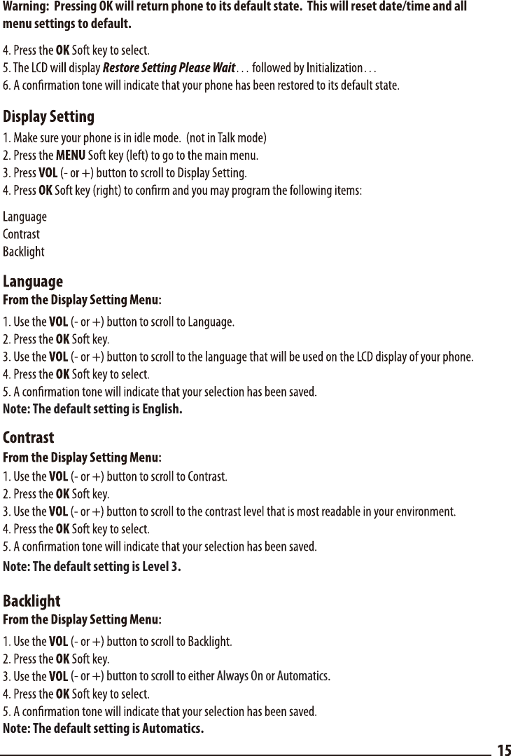 (- or +) button to scroll to either Always On or Automatics.Note: The default setting is Automatics.Warning:  Pressing OK will return phone to its default state.  This will reset date/time and all menu settings to default.Note: The default setting is English.Note: The default setting is Level 3.