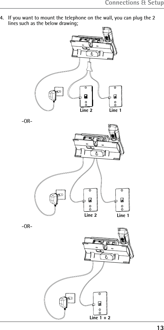 134.  If you want to mount the telephone on the wall, you can plug the 2 lines such as the below drawing;Connections &amp; Setup   -OR-   -OR-Line 1Line 2Line 1Line 2Line 1 + 2