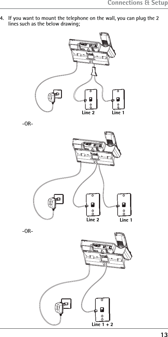 134.  If you want to mount the telephone on the wall, you can plug the 2 lines such as the below drawing;Connections &amp; Setup   -OR--OR-Line 1Line 2Line 1Line 2Line 1 + 2