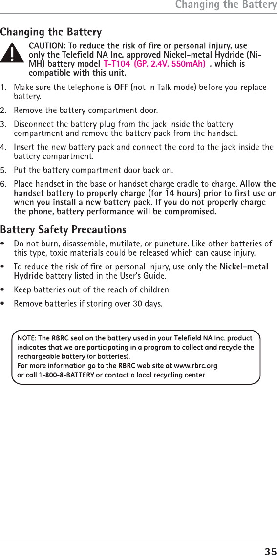 only the Telefield NA Inc. approved Nickel-metal Hydride (Ni-MH) battery model  T-T104  (GP, 2.4V, 550mAh) , which is compatible with this unit. 