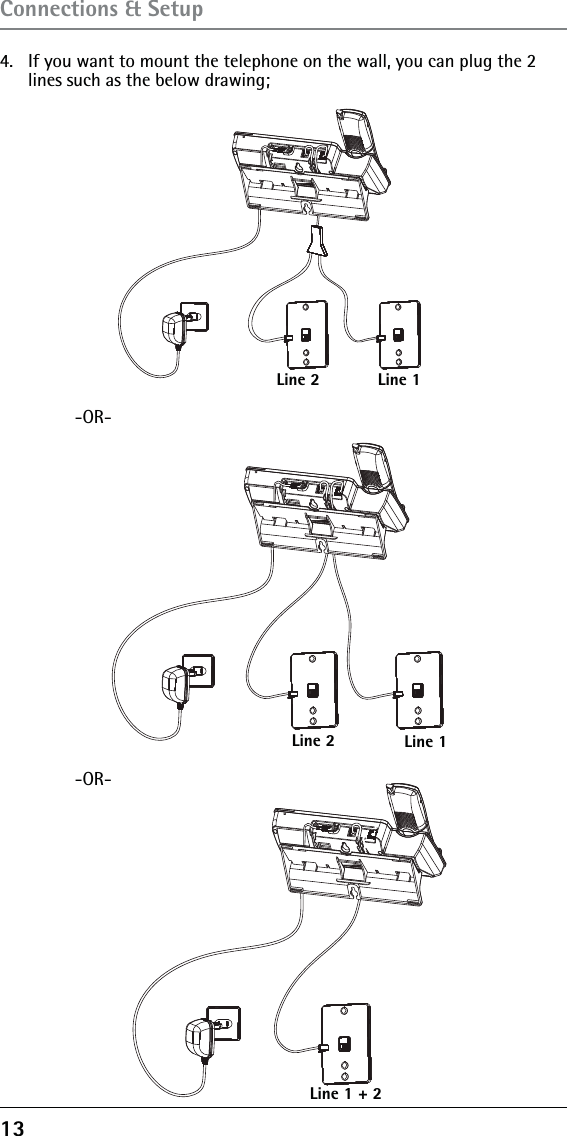 134.  If you want to mount the telephone on the wall, you can plug the 2 lines such as the below drawing;Connections &amp; Setup   -OR--OR-Line 1Line 2Line 1Line 2Line 1 + 2