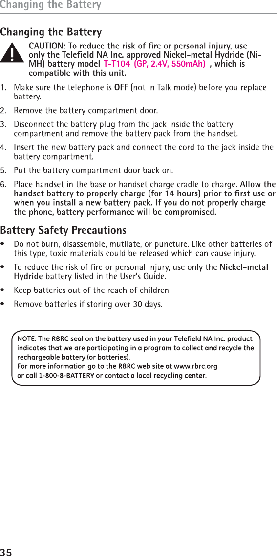 only the Telefield NA Inc. approved Nickel-metal Hydride (Ni-MH) battery model  T-T104  (GP, 2.4V, 550mAh) , which is compatible with this unit. 