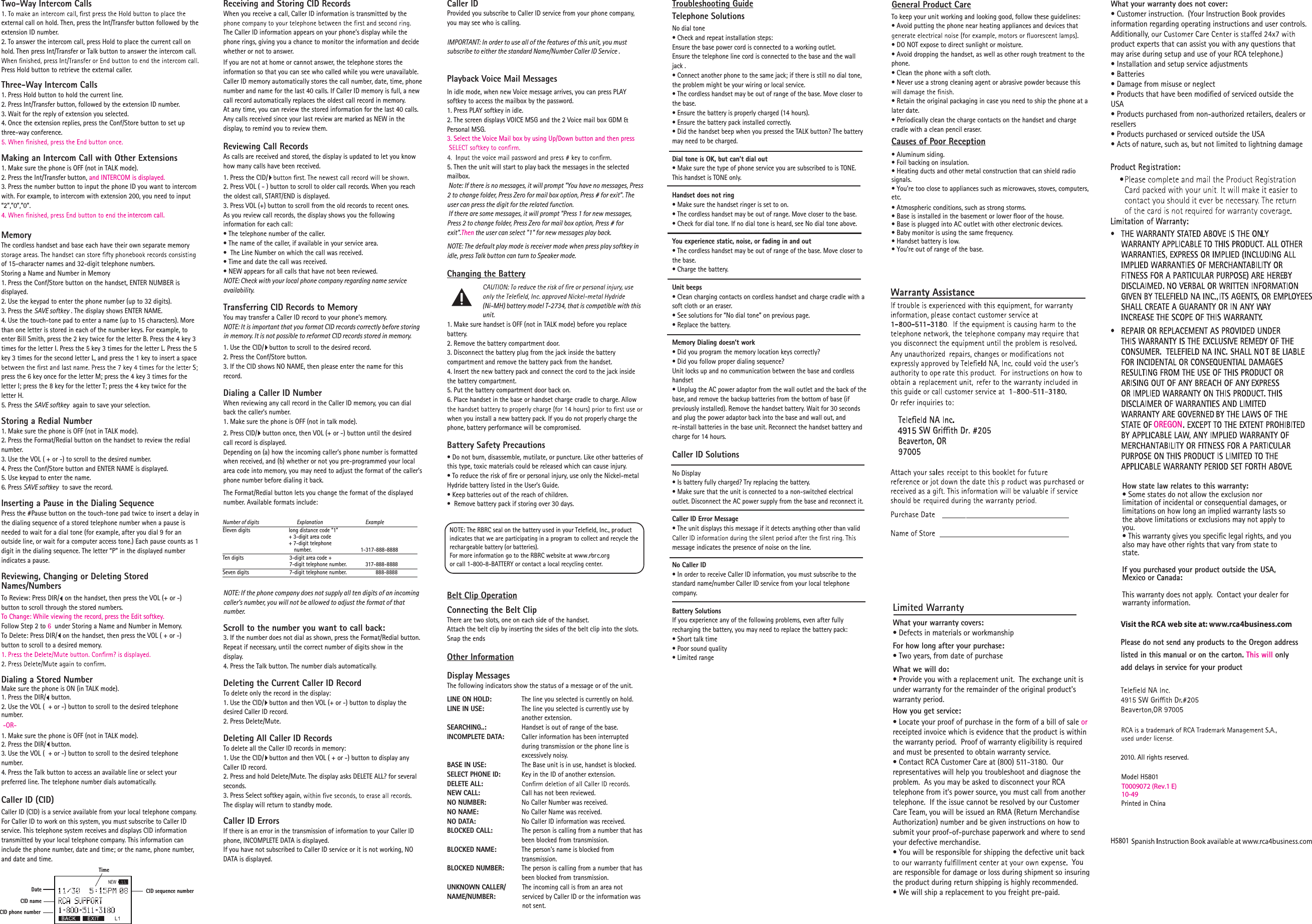 Two-Way Intercom Callsexternal call on hold. Then, press the Int/Transfer button followed by the extension ID number.2. To answer the intercom call, press Hold to place the current call on hold. Then press Int/Transfer or Talk button to answer the intercom call. Press Hold button to retrieve the external caller.Three-Way Intercom Calls1. Press Hold button to hold the current line.2. Press Int/Transfer button, followed by the extension ID number.3. Wait for the reply of extension you selected.4. Once the extension replies, press the Conf/Store button to set up three-way conference.Making an Intercom Call with Other Extensions1. Make sure the phone is OFF (not in TALK mode).2. Press the Int/Transfer button, and INTERCOM is displayed.3. Press the number button to input the phone ID you want to intercom with. For example, to intercom with extension 200, you need to input  “2”,”0”,”0”.intercom call.MemoryThe cordless handset and base each have their own separate memory of 15-character names and 32-digit telephone numbers.Storing a Name and Number in Memory1. Press the Conf/Store button on the handset, ENTER NUMBER is displayed.2. Use the keypad to enter the phone number (up to 32 digits).3. Press the SAVE softkey . The display shows ENTER NAME.4. Use the touch-tone pad to enter a name (up to 15 characters). More than one letter is stored in each of the number keys. For example, to enter Bill Smith, press the 2 key twice for the letter B. Press the 4 key 3 times for the letter I. Press the 5 key 3 times for the letter L. Press the 5 key 3 times for the second letter L, and press the 1 key to insert a space press the 6 key once for the letter M; press the 4 key 3 times for the letter I; press the 8 key for the letter T; press the 4 key twice for the letter H.5. Press the SAVE softkey  again to save your selection. Storing a Redial Number1. Make sure the phone is OFF (not in TALK mode).2. Press the Format/Redial button on the handset to review the redial number.3. Use the VOL ( + or -) to scroll to the desired number.4. Press the Conf/Store button and ENTER NAME is displayed.5. Use keypad to enter the name.6. Press SAVE softkey  to save the record.Inserting a Pause in the Dialing SequencePress the #Pause button on the touch-tone pad twice to insert a delay in the dialing sequence of a stored telephone number when a pause is needed to wait for a dial tone (for example, after you dial 9 for an outside line, or wait for a computer access tone.) Each pause counts as 1 digit in the dialing sequence. The letter “P” in the displayed number indicates a pause.Reviewing, Changing or Deleting Stored Names/NumbersTo Review: Press DIR/   on the handset, then press the VOL (+ or -) button to scroll through the stored numbers. To Change: While viewing the record, press the Edit softkey.Follow Step 2 to 6  under Storing a Name and Number in Memory.To Delete: Press DIR/   on the handset, then press the VOL ( + or -) button to scroll to a desired memory.Dialing a Stored Number Make sure the phone is ON (in TALK mode).1. Press the DIR/   button.2. Use the VOL (  + or -) button to scroll to the desired telephone number. -OR-1. Make sure the phone is OFF (not in TALK mode).2. Press the DIR/   button.3. Use the VOL (  + or -) button to scroll to the desired telephone number.4. Press the Talk button to access an available line or select your preferred line. The telephone number dials automatically.Caller ID (CID)Caller ID (CID) is a service available from your local telephone company. For Caller ID to work on this system, you must subscribe to Caller ID service. This telephone system receives and displays CID information transmitted by your local telephone company. This information can include the phone number, date and time; or the name, phone number, and date and time.           Receiving and Storing CID RecordsWhen you receive a call, Caller ID information is transmitted by the The Caller ID information appears on your phone’s display while the phone rings, giving you a chance to monitor the information and decide whether or not to answer.If you are not at home or cannot answer, the telephone stores the information so that you can see who called while you were unavailable. Caller ID memory automatically stores the call number, date, time, phone number and name for the last 40 calls. If Caller ID memory is full, a new call record automatically replaces the oldest call record in memory.At any time, you can review the stored information for the last 40 calls. Any calls received since your last review are marked as NEW in the display, to remind you to review them. Reviewing Call RecordsAs calls are received and stored, the display is updated to let you know how many calls have been received.1. Press the CID/   2. Press VOL ( - ) button to scroll to older call records. When you reach the oldest call, START/END is displayed.3. Press VOL (+) button to scroll from the old records to recent ones.As you review call records, the display shows you the following information for each call:• The telephone number of the caller.• The name of the caller, if available in your service area. •  The Line Number on which the call was received.• Time and date the call was received.• NEW appears for all calls that have not been reviewed.NOTE: Check with your local phone company regarding name service availability.Transferring CID Records to MemoryYou may transfer a Caller ID record to your phone’s memory.NOTE: It is important that you format CID records correctly before storing in memory. It is not possible to reformat CID records stored in memory.1. Use the CID/   button to scroll to the desired record.2. Press the Conf/Store button.3. If the CID shows NO NAME, then please enter the name for this record.Dialing a Caller ID NumberWhen reviewing any call record in the Caller ID memory, you can dial back the caller’s number.1. Make sure the phone is OFF (not in talk mode).2. Press CID/   button once, then VOL (+ or -) button until the desired call record is displayed.Depending on (a) how the incoming caller’s phone number is formatted when received, and (b) whether or not you pre-programmed your local area code into memory, you may need to adjust the format of the caller’s phone number before dialing it back. The Format/Redial button lets you change the format of the displayed number. Available formats include:NOTE: If the phone company does not supply all ten digits of an incoming caller’s number, you will not be allowed to adjust the format of that number.Scroll to the number you want to call back:3. If the number does not dial as shown, press the Format/Redial button. Repeat if necessary, until the correct number of digits show in the display.4. Press the Talk button. The number dials automatically.Deleting the Current Caller ID RecordTo delete only the record in the display:1. Use the CID/   button and then VOL (+ or -) button to display the desired Caller ID record.2. Press Delete/Mute. Deleting All Caller ID RecordsTo delete all the Caller ID records in memory:1. Use the CID/   button and then VOL ( + or -) button to display any Caller ID record.2. Press and hold Delete/Mute. The display asks DELETE ALL? for several 3. Press Select softkey again, seconds.The display will return to standby mode.Caller ID ErrorsIf there is an error in the transmission of information to your Caller ID phone, INCOMPLETE DATA is displayed.If you have not subscribed to Caller ID service or it is not working, NO DATA is displayed.Date CID sequence numberTimeCID phone numberCID nameNumber of digits   Explanation   ExampleEleven digits  long distance code “1”    + 3-digit area code   + 7-digit telephone   number.                 1-317-888-8888Ten digits  3-digit area code +   7-digit telephone number.   317-888-8888Seven digits  7-digit telephone number.          888-8888NOTE: The RBRC seal on the battery used in your Telefield, Inc., product indicates that we are participating in a program to collect and recycle the rechargeable battery (or batteries). For more information go to the RBRC website at www.rbrc.org or call 1-800-8-BATTERY or contact a local recycling center.To keep your unit working and looking good, follow these guidelines:• Avoid putting the phone near heating appliances and devices that • DO NOT expose to direct sunlight or moisture.• Avoid dropping the handset, as well as other rough treatment to the phone.• Clean the phone with a soft cloth. • Never use a strong cleaning agent or abrasive powder because this • Retain the original packaging in case you need to ship the phone at a later date.• Periodically clean the charge contacts on the handset and charge cradle with a clean pencil eraser.Causes of Poor Reception• Aluminum siding.• Foil backing on insulation.• Heating ducts and other metal construction that can shield radio signals.• You’re too close to appliances such as microwaves, stoves, computers, etc.• Atmospheric conditions, such as strong storms.• Base is installed in the basement or lower ﬂoor of the house.• Base is plugged into AC outlet with other electronic devices.• Baby monitor is using the same frequency.• Handset battery is low.• You’re out of range of the base.Limited WarrantyWhat your warranty covers:• Defects in materials or workmanshipFor how long after your purchase:• Two years, from date of purchaseWhat we will do:• Provide you with a replacement unit.  The exchange unit is under warranty for the remainder of the original product&apos;s warranty period.How you get service:• Locate your proof of purchase in the form of a bill of sale orreceipted invoice which is evidence that the product is within the warranty period.  Proof of warranty eligibility is required and must be presented to obtain warranty service.• Contact RCA Customer Care at (800) 511-3180.  Our representatives will help you troubleshoot and diagnose the problem.  As you may be asked to disconnect your RCA telephone from it&apos;s power source, you must call from another telephone.  If the issue cannot be resolved by our Customer Care Team, you will be issued an RMA (Return Merchandise Authorization) number and be given instructions on how to submit your proof-of-purchase paperwork and where to send your defective merchandise.• You will be responsible for shipping the defective unit back You are responsible for damage or loss during shipment so insuring the product during return shipping is highly recommended.  • We will ship a replacement to you freight pre-paid. What your warranty does not cover:• Customer instruction.  (Your Instruction Book provides information regarding operating instructions and user controls.  Additionallyproduct experts that can assist you with any questions that may arise during setup and use of your RCA telephone.)• Installation and setup service adjustments• Batteries• Damage from misuse or neglect• Products that have been modiﬁed of serviced outside the USA• Products purchased from non-authorized retailers, dealers or resellers• Products purchased or serviced outside the USA• Acts of nature, such as, but not limited to lightning damageHow state law relates to this warranty:• Some states do not allow the exclusion nor limitation of incidental or consequential damages, or limitations on how long an implied warranty lasts so the above limitations or exclusions may not apply to you.• This warranty gives you speciﬁc legal rights, and you also may have other rights that vary from state to state.If you purchased your product outside the USA, Mexico or Canada:This warranty does not apply.  Contact your dealer for warranty information.Visit the RCA web site at: www.rca4business.comPlease do not send any products to the Oregon address listed in this manual or on the carton. This will only add delays in service for your productCaller IDProvided you subscribe to Caller ID service from your phone company, you may see who is calling. IMPORTANT: In order to use all of the features of this unit, you must subscribe to either the standard Name/Number Caller ID Service .Playback Voice Mail MessagesIn idle mode, when new Voice message arrives, you can press PLAY softkey to access the mailbox by the password.1. Press PLAY softkey in idle.2. The screen displays VOICE MSG and the 2 Voice mail box GDM &amp; Personal MSG.3. Select the Voice Mail box by using Up/Down button and then press5. Then the unit will start to play back the messages in the selected mailbox. Note: If there is no messages, it will prompt &quot;You have no messages, Press 2 to change folder, Press Zero for mail box option, Press # for exit&quot;. The user can press the digit for the related function. If there are some messages, it will prompt &quot;Press 1 for new messages, Press 2 to change folder, Press Zero for mail box option, Press # for exit&quot;.Then the user can select &quot;1&quot; for new messages play back.NOTE: The default play mode is receiver mode when press play softkey in idle, press Talk button can turn to Speaker mode.Changing the Battery   (Ni-MH) battery model T-2734, that is compatible with this    unit.1. Make sure handset is OFF (not in TALK mode) before you replace battery.2. Remove the battery compartment door.3. Disconnect the battery plug from the jack inside the battery compartment and remove the battery pack from the handset.4. Insert the new battery pack and connect the cord to the jack inside the battery compartment.5. Put the battery compartment door back on.6. Place handset in the base or handset charge cradle to charge. Allow when you install a new battery pack. If you do not properly charge the phone, battery performance will be compromised.Battery Safety Precautions• Do not burn, disassemble, mutilate, or puncture. Like other batteries of this type, toxic materials could be released which can cause injury.• To reduce the risk of ﬁre or personal injury, use only the Nickel-metal Hydride battery listed in the User’s Guide.• Keep batteries out of the reach of children.•  Remove battery pack if storing over 30 days.Belt Clip OperationConnecting the Belt ClipThere are two slots, one on each side of the handset.Attach the belt clip by inserting the sides of the belt clip into the slots. Snap the ends Other InformationDisplay MessagesThe following indicators show the status of a message or of the unit.LINE ON HOLD:     The line you selected is currently on hold.LINE IN USE:     The line you selected is currently use by        another extension.SEARCHING..:         Handset is out of range of the base.INCOMPLETE DATA:    Caller information has been interrupted        during transmission or the phone line is        excessively noisy.BASE IN USE:    The Base unit is in use, handset is blocked. SELECT PHONE ID:    Key in the ID of another extension.DELETE ALL:NEW CALL:       Call has not been reviewed.NO NUMBER:    No Caller Number was received.NO NAME:        No Caller Name was received.NO DATA:       No Caller ID information was received.BLOCKED CALL:    The person is calling from a number that has        been blocked from transmission.BLOCKED NAME:    The person’s name is blocked from          transmission.BLOCKED NUMBER:    The person is calling from a number that has        been blocked from transmission.        UNKNOWN CALLER/     The incoming call is from an area not NAME/NUMBER:    serviced by Caller ID or the information was        not sent.Troubleshooting GuideTelephone SolutionsNo dial tone• Check and repeat installation steps:Ensure the base power cord is connected to a working outlet.Ensure the telephone line cord is connected to the base and the wall jack .• Connect another phone to the same jack; if there is still no dial tone, the problem might be your wiring or local service.• The cordless handset may be out of range of the base. Move closer to the base.• Ensure the battery is properly charged (14 hours).• Ensure the battery pack installed correctly. • Did the handset beep when you pressed the TALK button? The battery may need to be charged.Dial tone is OK, but can’t dial out • Make sure the type of phone service you are subscribed to is TONE. This handset is TONE only.Handset does not ring  • Make sure the handset ringer is set to on.• The cordless handset may be out of range. Move closer to the base.• Check for dial tone. If no dial tone is heard, see No dial tone above.You experience static, noise, or fading in and out• The cordless handset may be out of range of the base. Move closer to the base.• Charge the battery.Unit beeps• Clean charging contacts on cordless handset and charge cradle with a soft cloth or an eraser.• See solutions for “No dial tone” on previous page.• Replace the battery.Memory Dialing doesn’t work• Did you program the memory location keys correctly?• Did you follow proper dialing sequence? Unit locks up and no communication between the base and cordless handset• Unplug the AC power adaptor from the wall outlet and the back of the base, and remove the backup batteries from the bottom of base (if previously installed). Remove the handset battery. Wait for 30 seconds and plug the power adaptor back into the base and wall out, and re-install batteries in the base unit. Reconnect the handset battery and charge for 14 hours.Caller ID SolutionsNo Display• Is battery fully charged? Try replacing the battery.• Make sure that the unit is connected to a non-switched electrical outlet. Disconnect the AC power supply from the base and reconnect it. Caller ID Error Message• The unit displays this message if it detects anything other than valid message indicates the presence of noise on the line. No Caller ID• In order to receive Caller ID information, you must subscribe to the standard name/number Caller ID service from your local telephone company.Battery SolutionsIf you experience any of the following problems, even after fully recharging the battery, you may need to replace the battery pack:• Short talk time• Poor sound quality• Limited range   H58012010. All rights reserved.Model H580110-49Printed in ChinaT0009072 (Rev.1 E) General Product CareOREGON