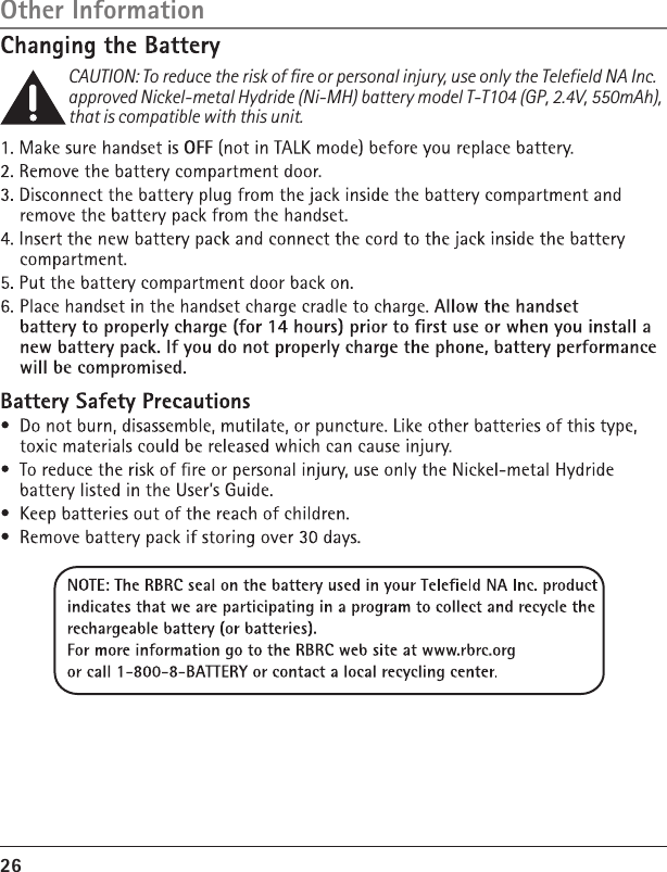 CAUTION: To reduce the risk of ﬁre or personal injury, use only the Telefield NA Inc.approved Nickel-metal Hydride (Ni-MH) battery model T-T104 (GP, 2.4V, 550mAh), 26Other Informationthat is compatible with this unit. 