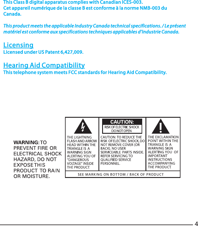4FCC RF Radiation Exposure StatementThis equipment complies with FCC RF radiation exposure limits set forth for an Uncontrolled environment. This equipment should be installed and operated witha minimum distance of 20 centimeters between the radiator and your body. This transmitter must not be co-located or operated in conjunction with any other antenna or transmitter.”This Class B digital apparatus complies with Canadian ICES-003. Cet appareil numérique de la classe B est conforme à la norme NMB-003 du Canada.This product meets the applicable Industry Canada technical specifications. / Le présent matériel est conforme aux specifications techniques applicables d’Industrie Canada.LicensingLicensed under US Patent 6,427,009.Hearing Aid CompatibilityThis telephone system meets FCC standards for Hearing Aid Compatibility.