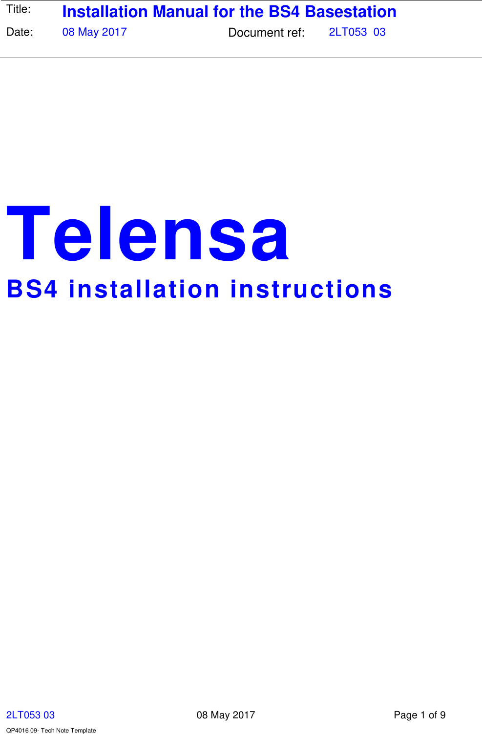     2LT053 03      08 May 2017  Page 1 of 9  QP4016 09- Tech Note Template   Title: Installation Manual for the BS4 Basestation Date: 08 May 2017 Document ref:   2LT053  03        Telensa BS4 installation instructions              