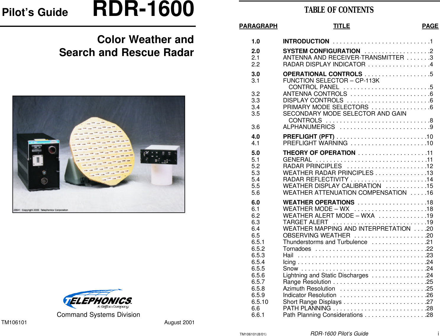 Pilot’s GuideRDR-1600Color Weather andSearch and Rescue RadarTM106101August 2001Command Systems DivisionTM106101(8/01)RDR-1600 Pilot’s GuideiTABLE OF CONTENTSPARAGRAPHTITLEPAGE1.0  INTRODUCTION . . . . . . . . . . . . . . . . . . . . . . . . . . . .12.0SYSTEM CONFIGURATION . . . . . . . . . . . . . . . . . . .22.1ANTENNA AND RECEIVER-TRANSMITTER . . . . . . .32.2RADAR DISPLAY INDICATOR . . . . . . . . . . . . . . . . . .43.0  OPERATIONAL CONTROLS . . . . . . . . . . . . . . . . . . .53.1FUNCTION SELECTOR – CP-113KCONTROL PANEL . . . . . . . . . . . . . . . . . . . . . . . . .53.2ANTENNA CONTROLS . . . . . . . . . . . . . . . . . . . . . . .63.3DISPLAY CONTROLS . . . . . . . . . . . . . . . . . . . . . . . .63.4PRIMARY MODE SELECTORS . . . . . . . . . . . . . . . . .63.5SECONDARY MODE SELECTOR AND GAINCONTROLS . . . . . . . . . . . . . . . . . . . . . . . . . . . . . .83.6ALPHANUMERICS . . . . . . . . . . . . . . . . . . . . . . . . . .94.0PREFLIGHT (PFT) . . . . . . . . . . . . . . . . . . . . . . . . . .104.1PREFLIGHT WARNING . . . . . . . . . . . . . . . . . . . . . .105.0THEORY OF OPERATION . . . . . . . . . . . . . . . . . . . .115.1GENERAL . . . . . . . . . . . . . . . . . . . . . . . . . . . . . . . .115.2RADAR PRINCIPLES . . . . . . . . . . . . . . . . . . . . . . .125.3WEATHER RADAR PRINCIPLES . . . . . . . . . . . . . . .135.4RADAR REFLECTIVITY . . . . . . . . . . . . . . . . . . . . . .145.5WEATHER DISPLAY CALIBRATION . . . . . . . . . . . .155.6WEATHER ATTENUATION COMPENSATION . . . . .166.0WEATHER OPERATIONS . . . . . . . . . . . . . . . . . . . .186.1WEATHER MODE – WX . . . . . . . . . . . . . . . . . . . . .186.2WEATHER ALERT MODE – WXA . . . . . . . . . . . . . .196.3TARGET ALERT . . . . . . . . . . . . . . . . . . . . . . . . . . .196.4WEATHER MAPPING AND INTERPRETATION . . . .206.5OBSERVING WEATHER . . . . . . . . . . . . . . . . . . . . .206.5.1Thunderstorms and Turbulence . . . . . . . . . . . . . . . .216.5.2Tornadoes . . . . . . . . . . . . . . . . . . . . . . . . . . . . . . . .226.5.3Hail . . . . . . . . . . . . . . . . . . . . . . . . . . . . . . . . . . . . .236.5.4Icing . . . . . . . . . . . . . . . . . . . . . . . . . . . . . . . . . . . . .246.5.5Snow . . . . . . . . . . . . . . . . . . . . . . . . . . . . . . . . . . . .246.5.6Lightning and Static Discharges . . . . . . . . . . . . . . . .246.5.7Range Resolution . . . . . . . . . . . . . . . . . . . . . . . . . . .256.5.8Azimuth Resolution . . . . . . . . . . . . . . . . . . . . . . . . .256.5.9Indicator Resolution . . . . . . . . . . . . . . . . . . . . . . . . .266.5.10Short Range Displays . . . . . . . . . . . . . . . . . . . . . . . .276.6PATH PLANNING . . . . . . . . . . . . . . . . . . . . . . . . . . .286.6.1Path Planning Considerations . . . . . . . . . . . . . . . . . .28