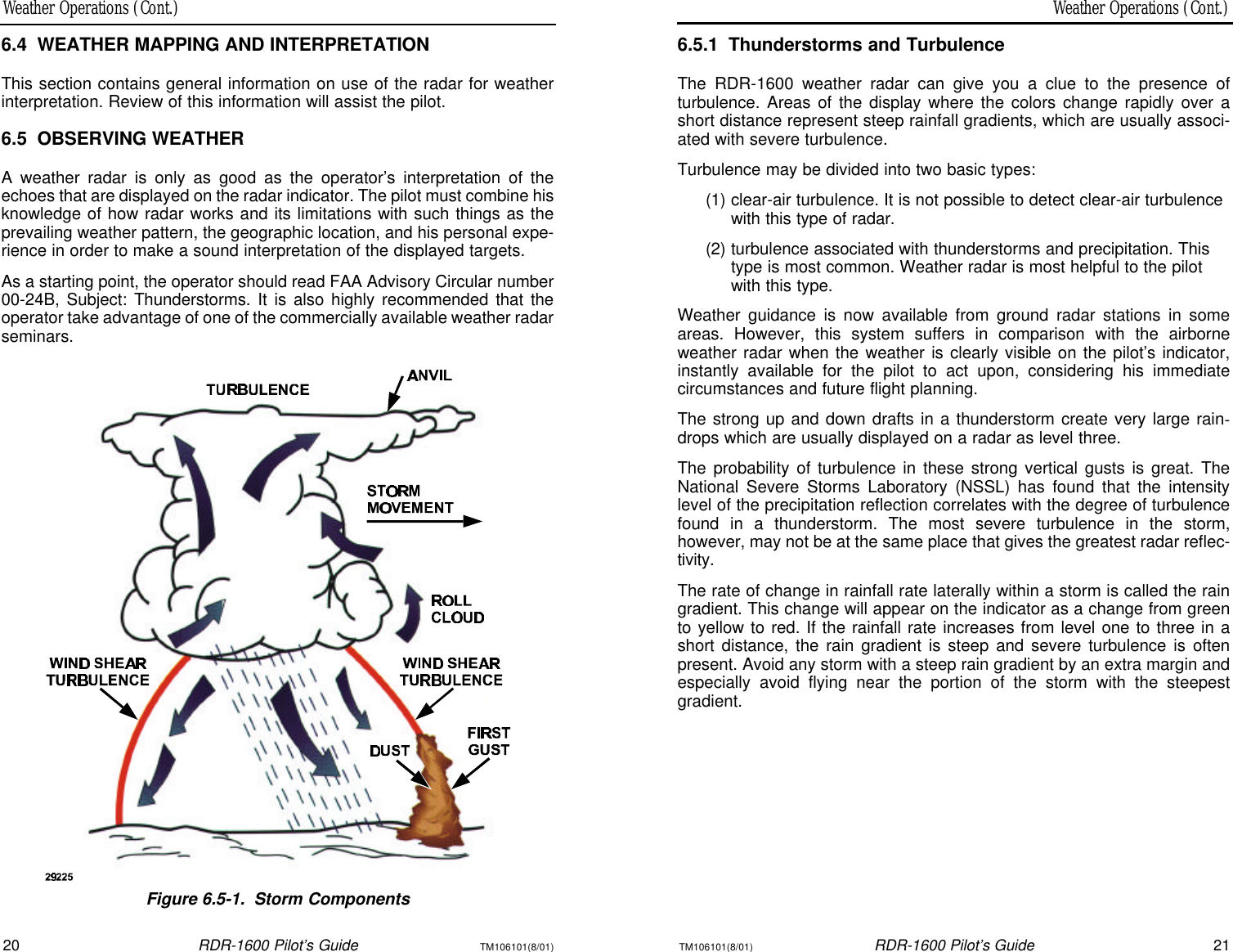 Weather Operations (Cont.)Weather Operations (Cont.)20RDR-1600 Pilot’s GuideTM106101(8/01)TM106101(8/01)RDR-1600 Pilot’s Guide216.5.1Thunderstorms and TurbulenceThe RDR-1600 weather radar can give you a clue to the presence of turbulence. Areas of the display where the colors change rapidly over ashort distance represent steep rainfall gradients, which are usually associ-ated with severe turbulence.Turbulence may be divided into two basic types: (1) clear-air turbulence. It is not possible to detect clear-air turbulencewith this type of radar.(2) turbulence associated with thunderstorms and precipitation. Thistype is most common. Weather radar is most helpful to the pilotwith this type.Weather guidance is now available from ground radar stations in someareas. However, this system suffers in comparison with the airborne weather radar when the weather is clearly visible on the pilot’s indicator,instantly available for the pilot to act upon, considering his immediate circumstances and future flight planning.The strong up and down drafts in a thunderstorm create very large rain-drops which are usually displayed on a radar as level three.The probability of turbulence in these strong vertical gusts is great. TheNational Severe Storms Laboratory (NSSL) has found that the intensitylevel of the precipitation reflection correlates with the degree of turbulencefound in a thunderstorm. The most severe turbulence in the storm, however, may not be at the same place that gives the greatest radar reflec-tivity.The rate of change in rainfall rate laterally within a storm is called the raingradient. This change will appear on the indicator as a change from greento yellow to red. If the rainfall rate increases from level one to three in ashort distance, the rain gradient is steep and severe turbulence is oftenpresent. Avoid any storm with a steep rain gradient by an extra margin andespecially avoid flying near the portion of the storm with the steepest gradient.6.4WEATHER MAPPING AND INTERPRETATIONThis section contains general information on use of the radar for weatherinterpretation. Review of this information will assist the pilot.6.5OBSERVING WEATHERA weather radar is only as good as the operator’s interpretation of theechoes that are displayed on the radar indicator. The pilot must combine hisknowledge of how radar works and its limitations with such things as theprevailing weather pattern, the geographic location, and his personal expe-rience in order to make a sound interpretation of the displayed targets.As a starting point, the operator should read FAA Advisory Circular number00-24B, Subject: Thunderstorms. It is also highly recommended that theoperator take advantage of one of the commercially available weather radarseminars.Figure 6.5-1.Storm Components