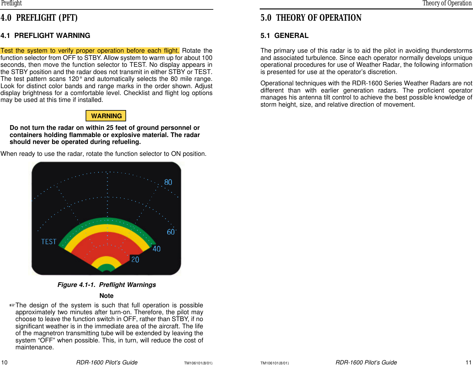 Theory of OperationPreflight10RDR-1600 Pilot’s GuideTM106101(8/01)TM106101(8/01)RDR-1600 Pilot’s Guide115.0THEORY OF OPERATION5.1GENERALThe primary use of this radar is to aid the pilot in avoiding thunderstormsand associated turbulence. Since each operator normally develops uniqueoperational procedures for use of Weather Radar, the following informationis presented for use at the operator’s discretion.Operational techniques with the RDR-1600 Series Weather Radars are notdifferent than with earlier generation radars. The proficient operator manages his antenna tilt control to achieve the best possible knowledge ofstorm height, size, and relative direction of movement.4.0PREFLIGHT (PFT)4.1PREFLIGHT WARNINGTest the system to verify proper operation before each flight. Rotate thefunction selector from OFF to STBY. Allow system to warm up for about 100seconds, then move the function selector to TEST. No display appears inthe STBY position and the radar does not transmit in either STBY or TEST.The test pattern scans 120° and automatically selects the 80 mile range.Look for distinct color bands and range marks in the order shown. Adjustdisplay brightness for a comfortable level. Checklist and flight log optionsmay be used at this time if installed.WARNINGDo not turn the radar on within 25 feet of ground personnel orcontainers holding flammable or explosive material. The radarshould never be operated during refueling.When ready to use the radar, rotate the function selector to ON position.Figure 4.1-1.Preflight WarningsNote+The design of the system is such that full operation is possibleapproximately two minutes after turn-on. Therefore, the pilot maychoose to leave the function switch in OFF, rather than STBY, if nosignificant weather is in the immediate area of the aircraft. The lifeof the magnetron transmitting tube will be extended by leaving thesystem “OFF” when possible. This, in turn, will reduce the cost ofmaintenance.