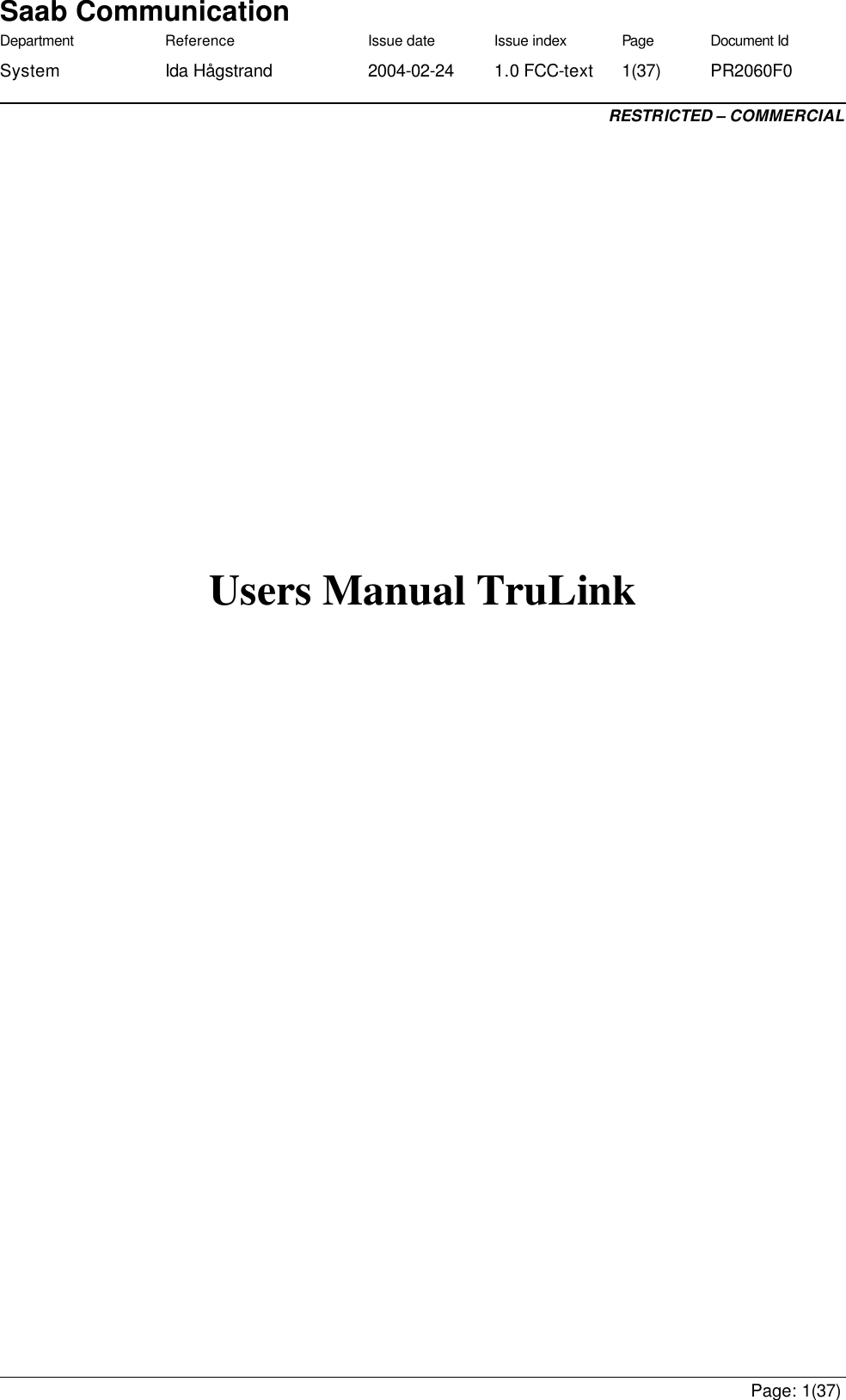 Saab Communication Department Reference Issue date Issue index Page Document Id System Ida Hågstrand    2004-02-24 1.0 FCC-text 1(37) PR2060F0  RESTRICTED – COMMERCIAL     Page: 1(37)    Users Manual TruLink                                     