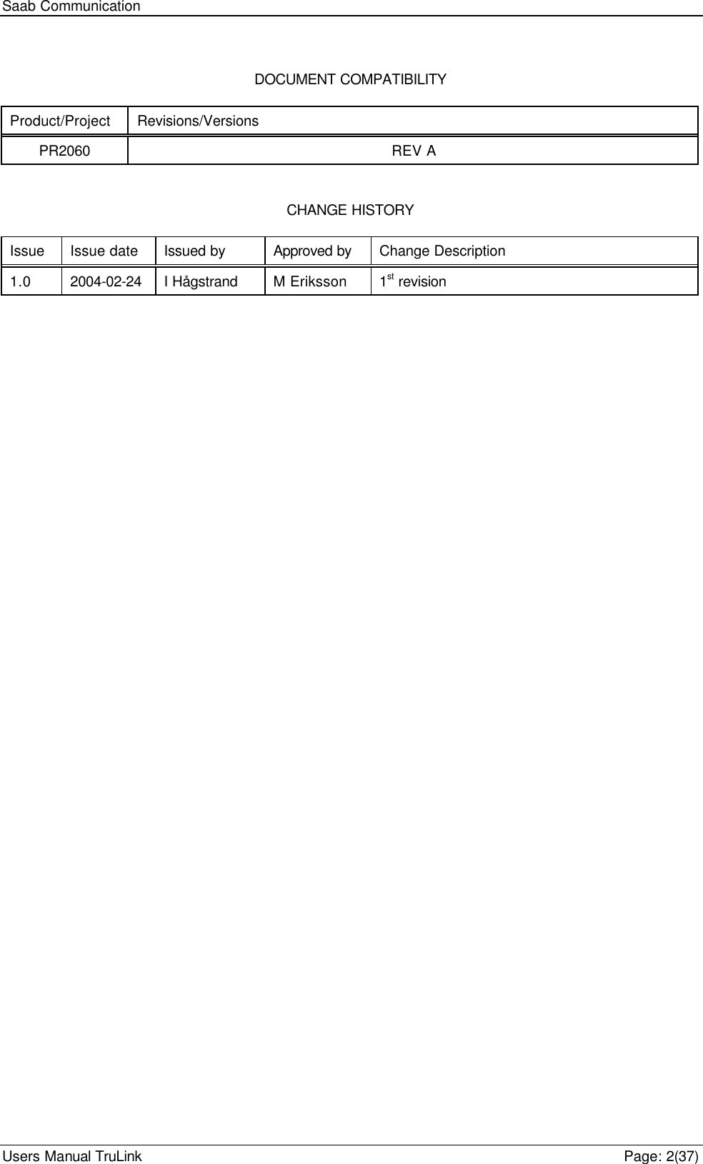 Saab Communication  Users Manual TruLink    Page: 2(37)  DOCUMENT COMPATIBILITY  Product/Project Revisions/Versions PR2060 REV A   CHANGE HISTORY  Issue Issue date Issued by Approved by Change Description 1.0 2004-02-24 I Hågstrand M Eriksson 1st revision 