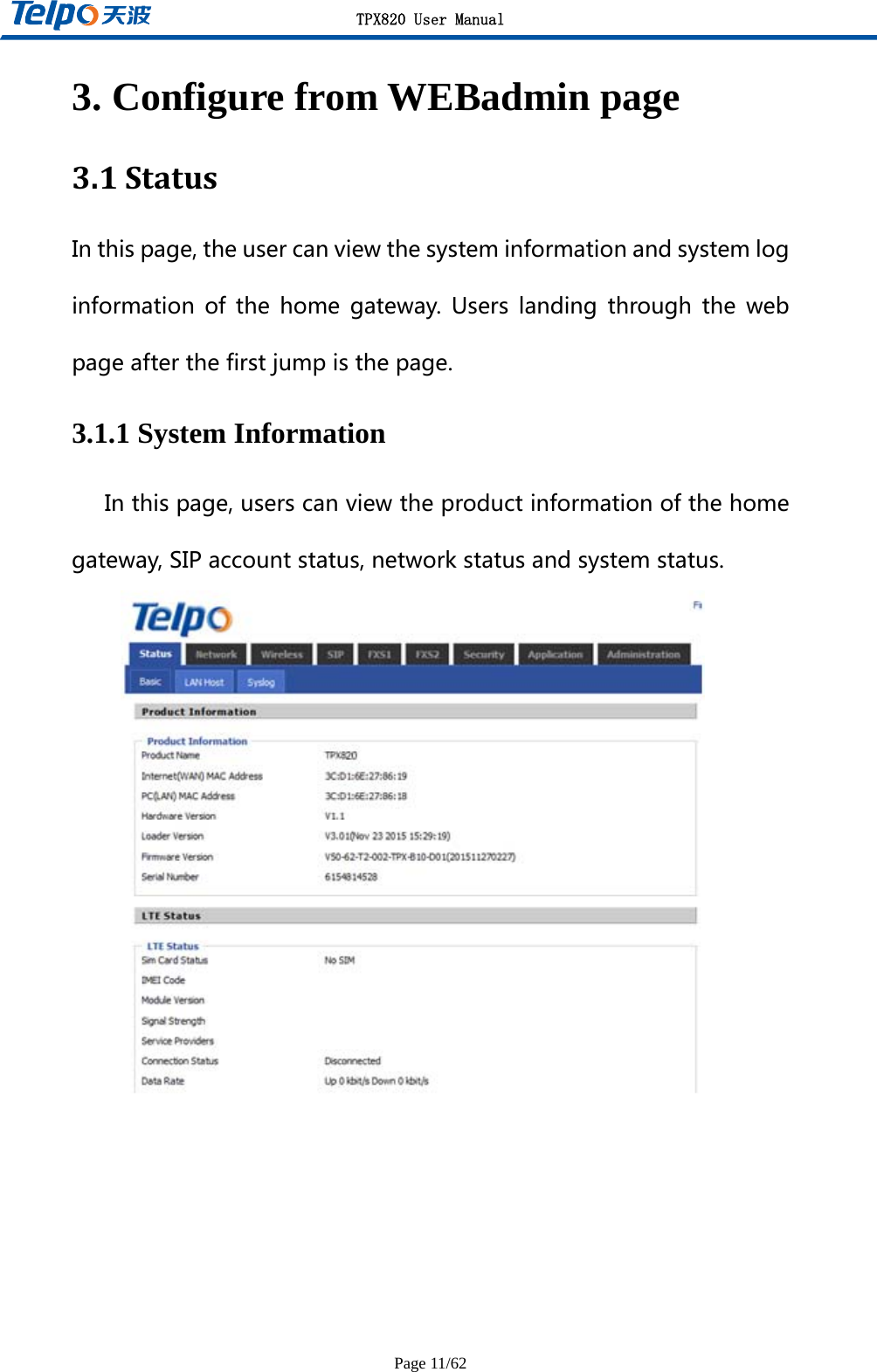 TPX820 User Manual Page 11/62 3. Configure from WEBadmin page 3.1StatusInthispage,theusercanviewthesysteminformationandsystemloginformationofthehomegateway.Userslandingthroughthewebpageafterthefirstjumpisthepage.3.1.1 System Information Inthispage,userscanviewtheproductinformationofthehomegateway,SIPaccountstatus,networkstatusandsystemstatus. 