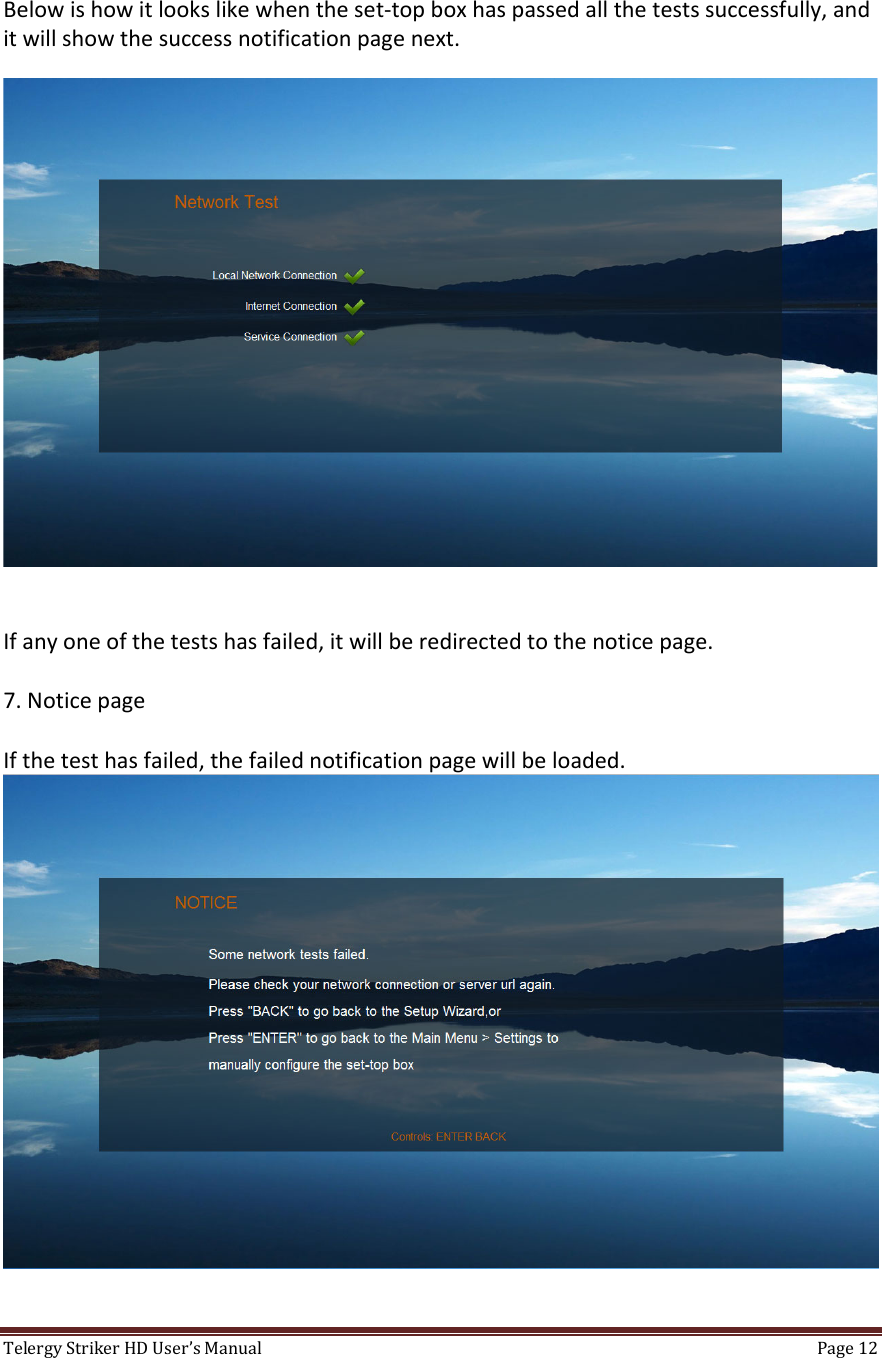 TelergyStrikerHDUser’sManual Page12 Belowishowitlookslikewhentheset‐topboxhaspassedallthetestssuccessfully,anditwillshowthesuccessnotificationpagenext.Ifanyoneofthetestshasfailed,itwillberedirectedtothenoticepage.7.NoticepageIfthetesthasfailed,thefailednotificationpagewillbeloaded.